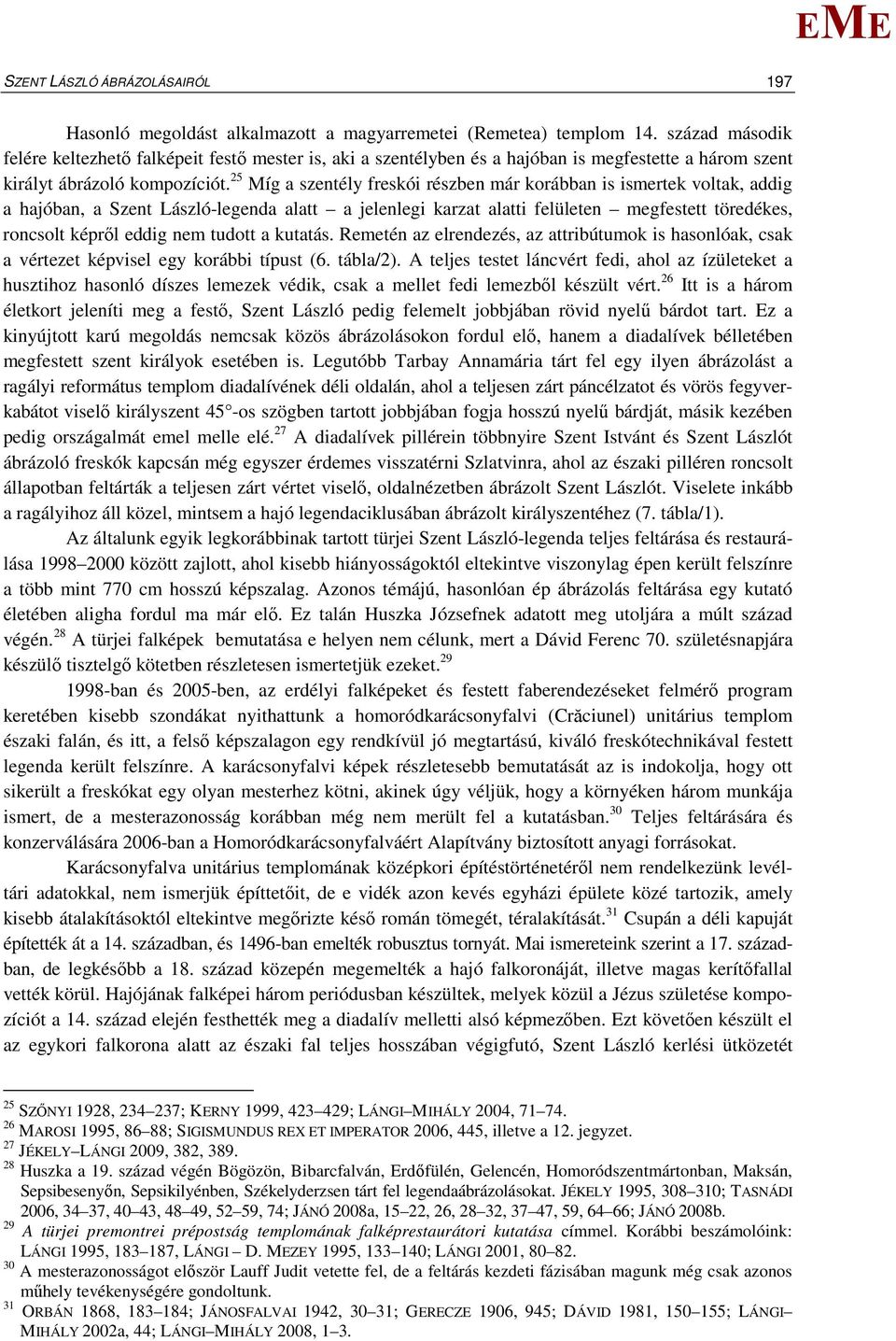 25 íg a szentély freskói részben már korábban is ismertek voltak, addig a hajóban, a Szent László-legenda alatt a jelenlegi karzat alatti felületen megfestett töredékes, roncsolt képről eddig nem