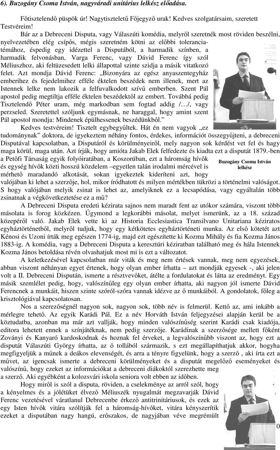 Disputából, a harmadik színben, a harmadik felvonásban, Varga Ferenc, vagy Dávid Ferenc így szól Méliuszhoz, aki feltüzesedett lelki állapottal szinte szidja a másik vitatkozó felet.