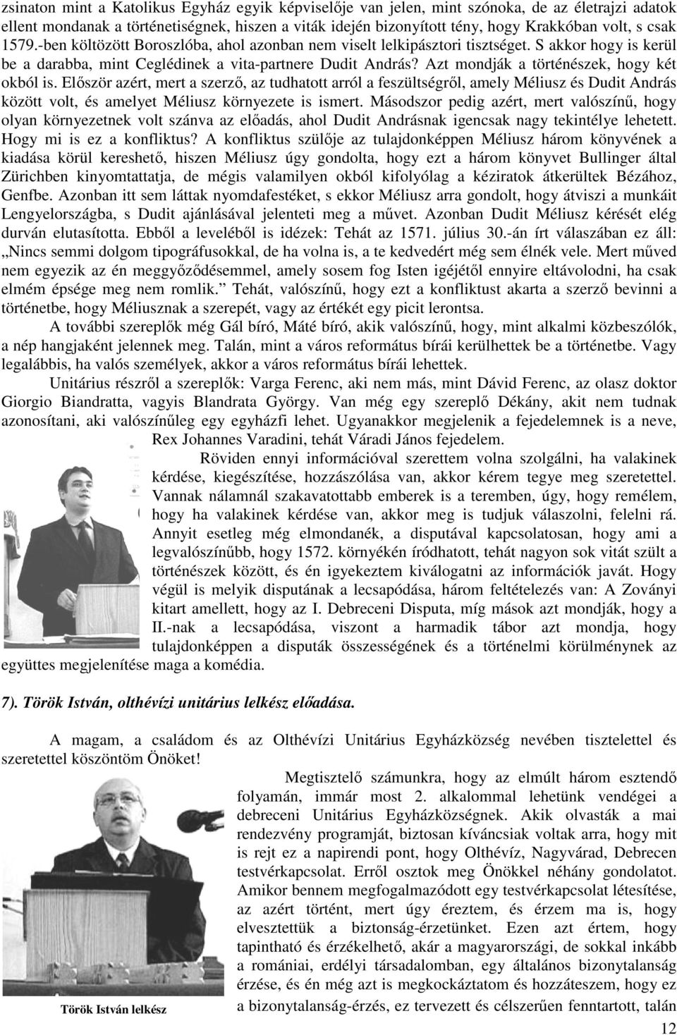 Azt mondják a történészek, hogy két okból is. Először azért, mert a szerző, az tudhatott arról a feszültségről, amely Méliusz és Dudit András között volt, és amelyet Méliusz környezete is ismert.