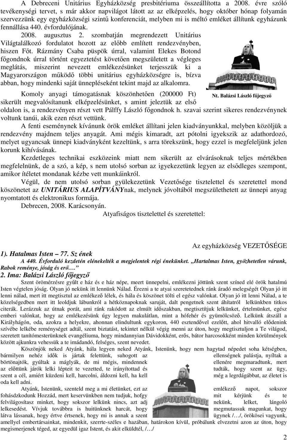 egyházunk fennállása 440. évfordulójának. 2008. augusztus 2. szombatján megrendezett Unitárius Világtalálkozó fordulatot hozott az előbb említett rendezvényben, hiszen Főt.