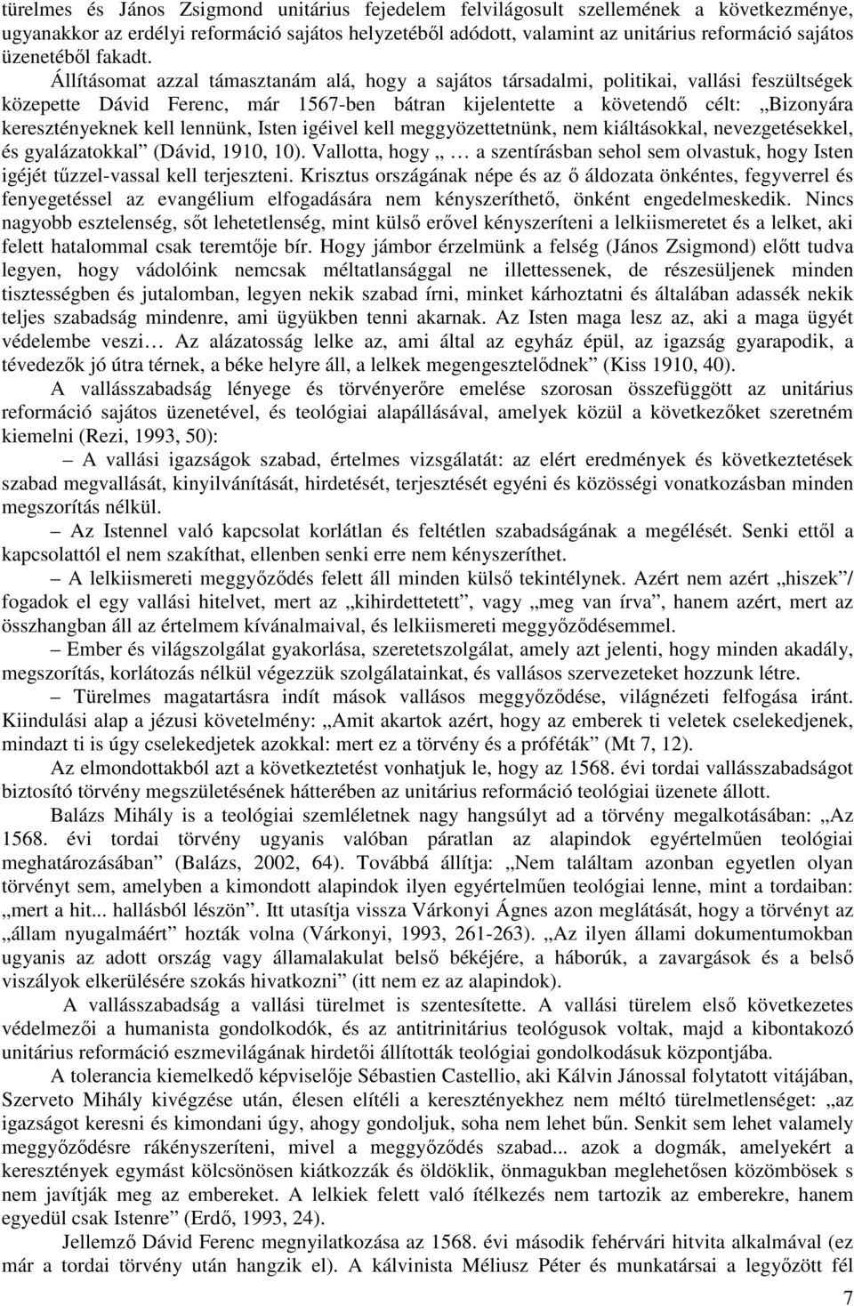 Állításomat azzal támasztanám alá, hogy a sajátos társadalmi, politikai, vallási feszültségek közepette Dávid Ferenc, már 1567-ben bátran kijelentette a követendő célt: Bizonyára keresztényeknek kell