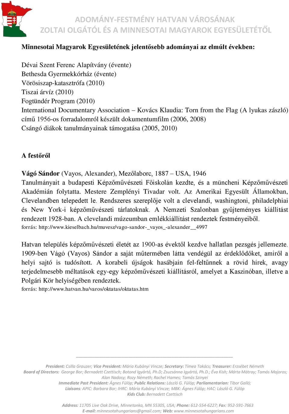 tanulmányainak támogatása (2005, 2010) A festőről Vágó Sándor (Vayos, Alexander), Mezőlaborc, 1887 USA, 1946 Tanulmányait a budapesti Képzőművészeti Főiskolán kezdte, és a müncheni Képzőművészeti