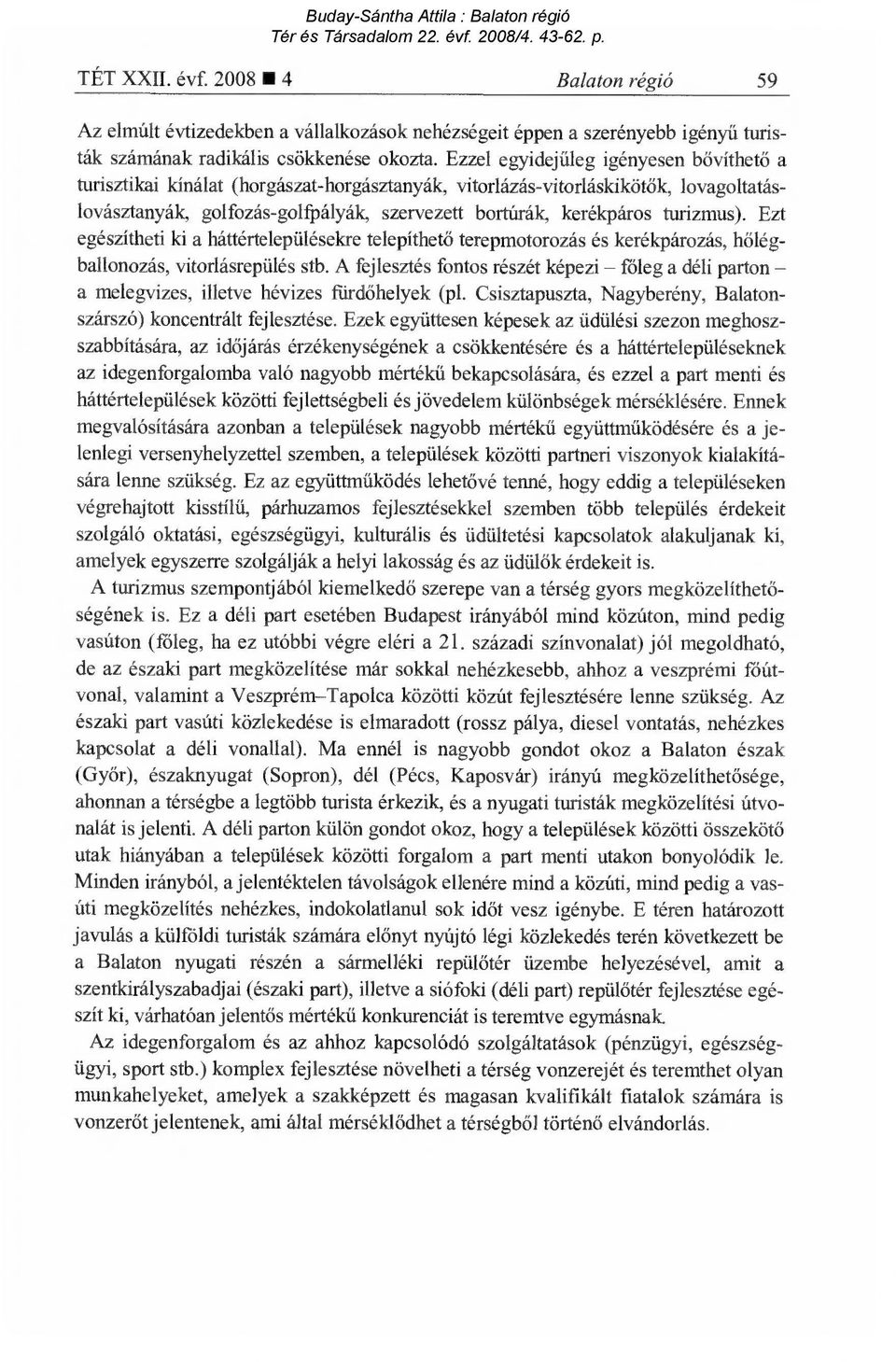 turizmus). Ezt egészítheti ki a háttértelepülésekre telepíthet ő terepmotorozás és kerékpározás, h őlégballonozás, vitorlásrepülés stb.