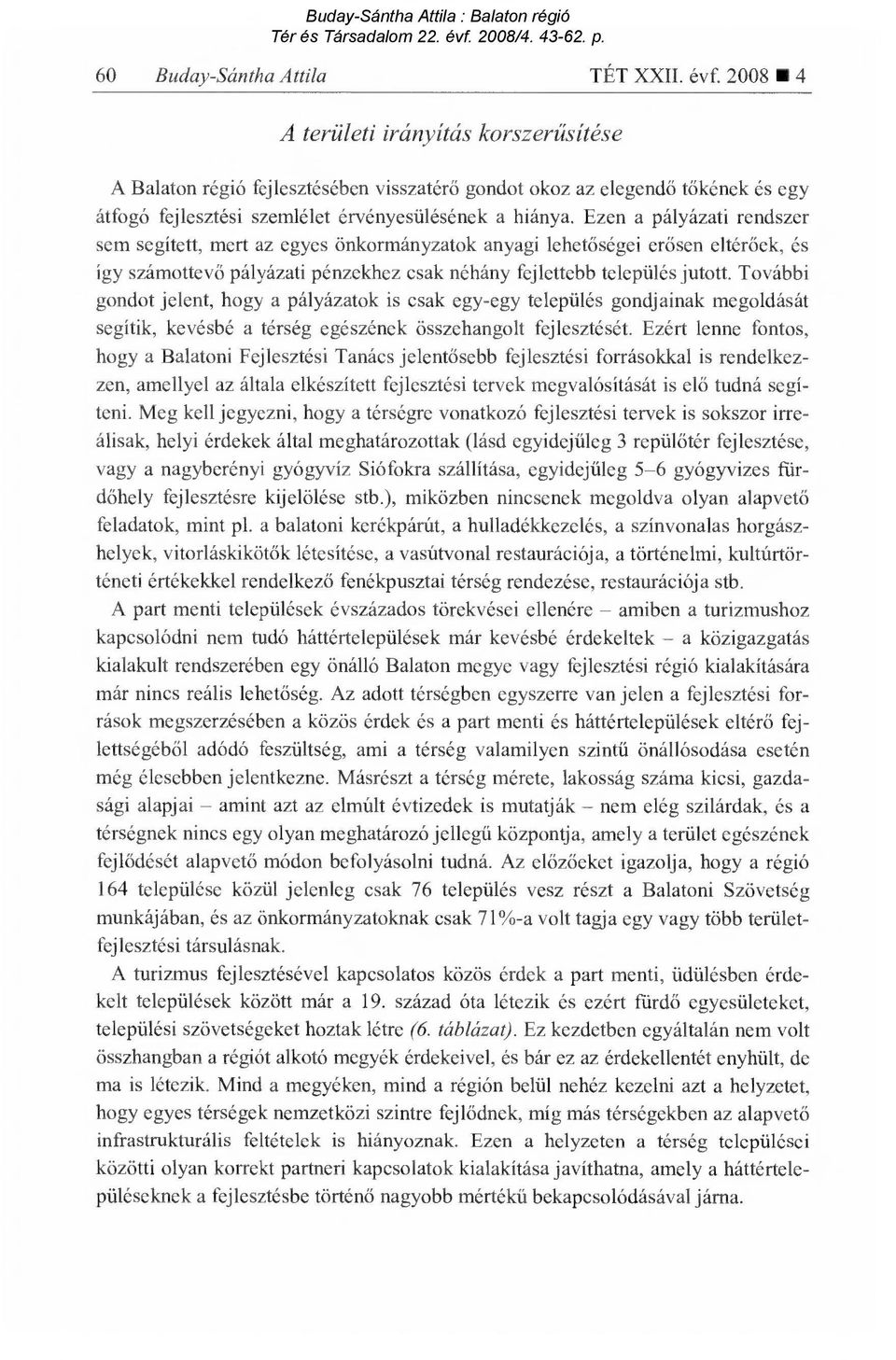 Ezen a pályázati rendszer sem segített, mert az egyes önkormányzatok anyagi lehet őségei erősen eltérőek, és így számottev ő pályázati pénzekhez csak néhány fejlettebb település jutott.