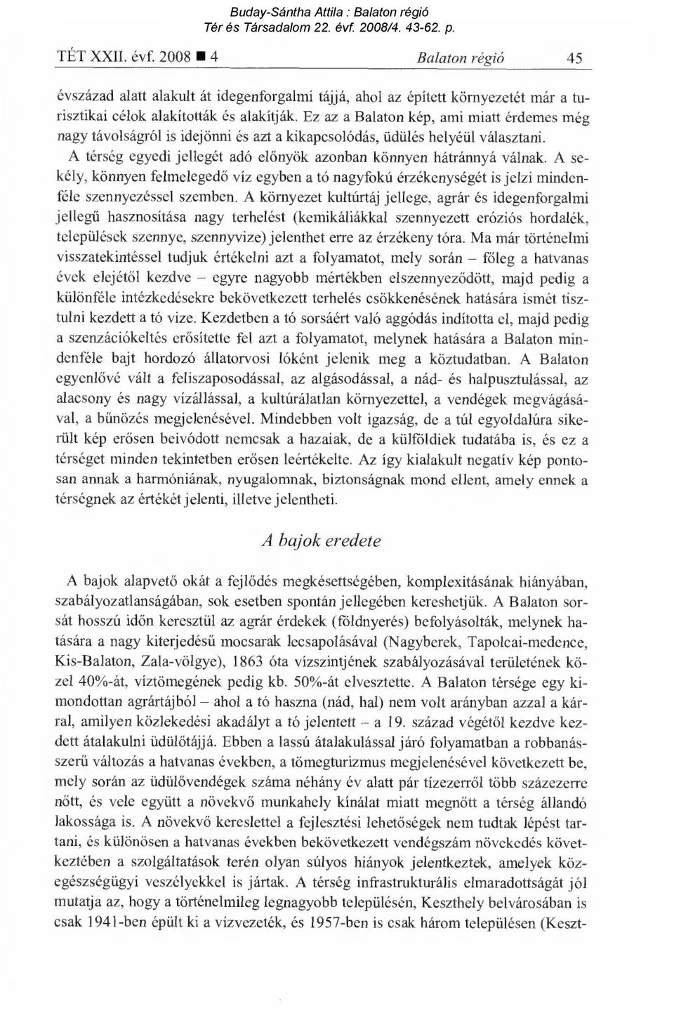 A sekély, könnyen felmeleged ő víz egyben a tó nagyfokú érzékenységét is jelzi mindenféle szennyezéssel szemben.