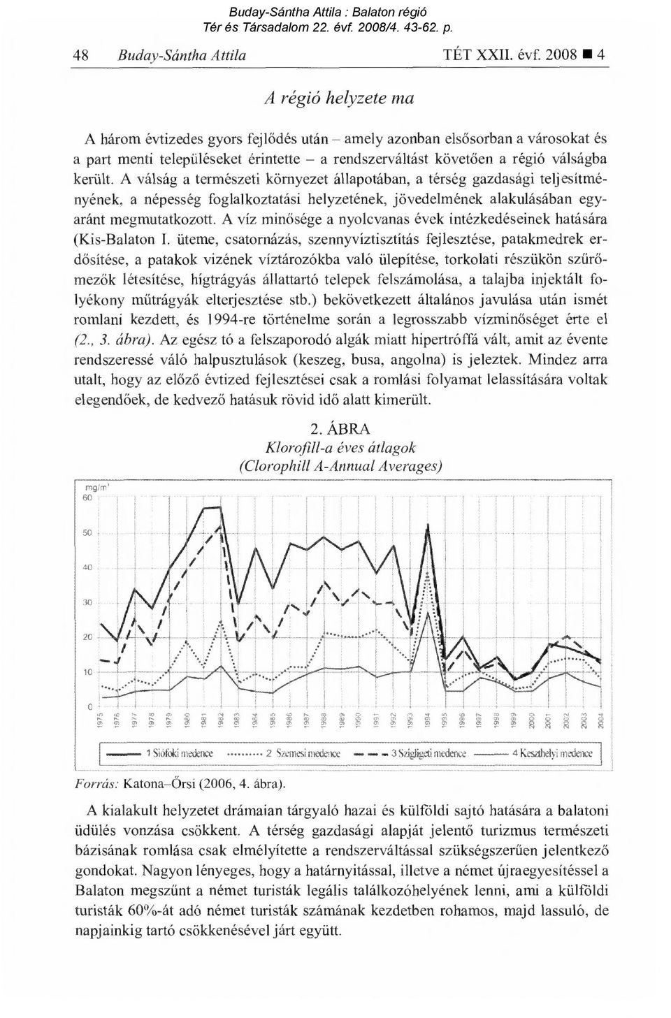 A válság a természeti környezet állapotában, a térség gazdasági teljesítményének, a népesség foglalkoztatási helyzetének, jövedelmének alakulásában egyaránt megmutatkozott.