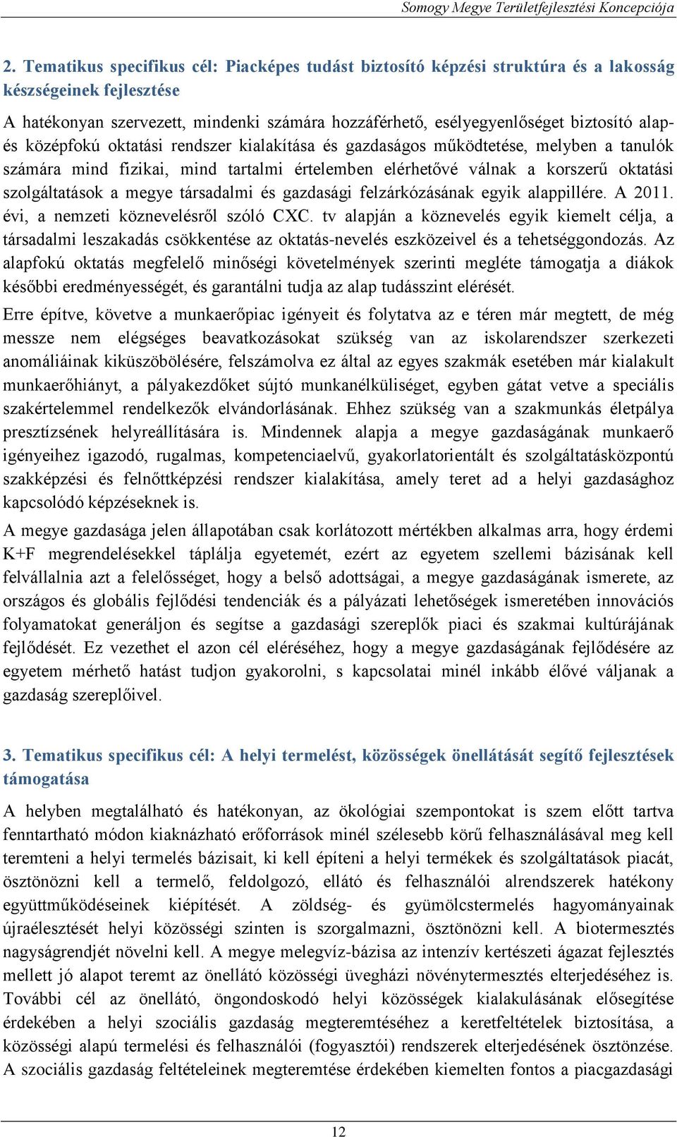 társadalmi és gazdasági felzárkózásának egyik alappillére. A 2011. évi, a nemzeti köznevelésről szóló CXC.