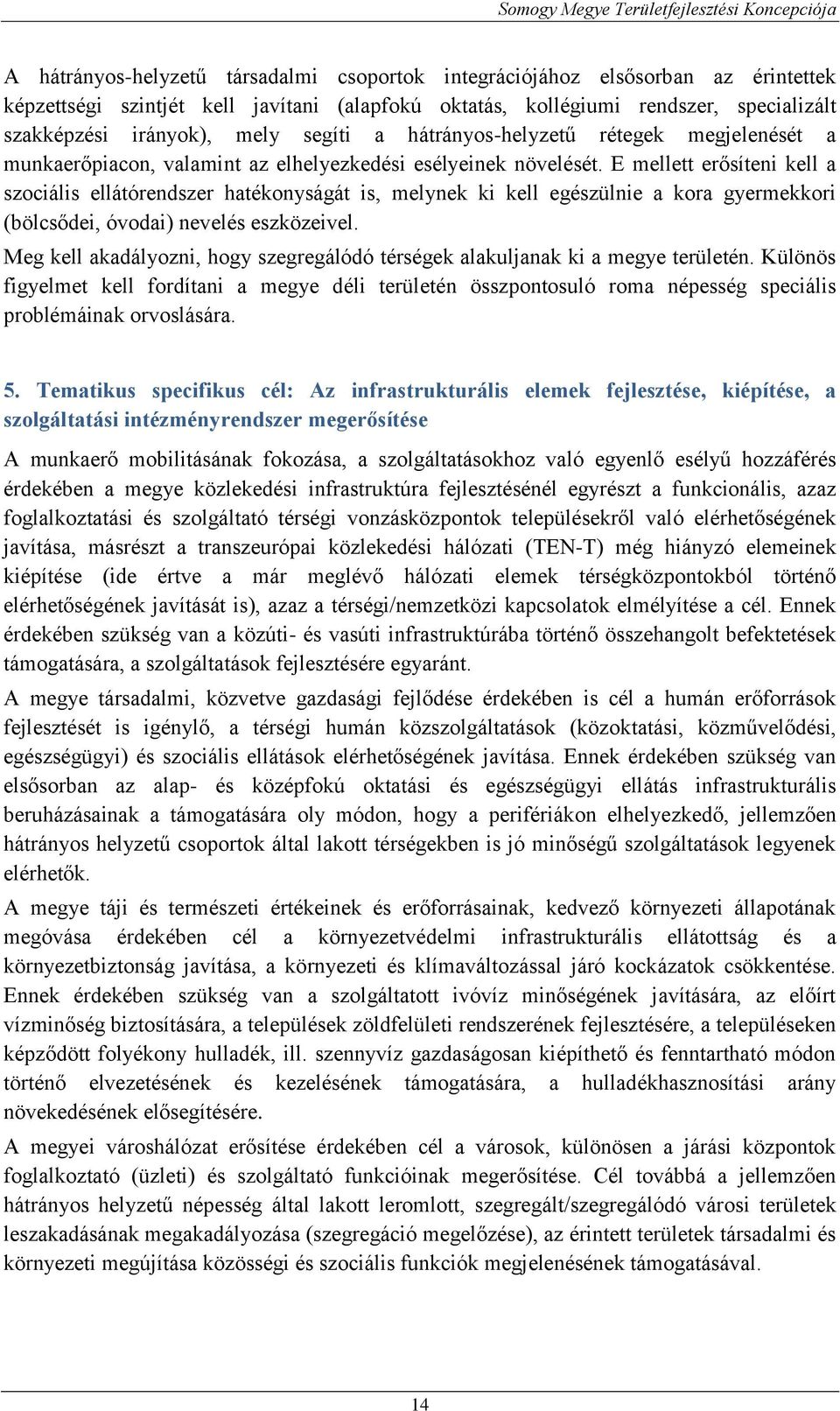 E mellett erősíteni kell a szociális ellátórendszer hatékonyságát is, melynek ki kell egészülnie a kora gyermekkori (bölcsődei, óvodai) nevelés eszközeivel.