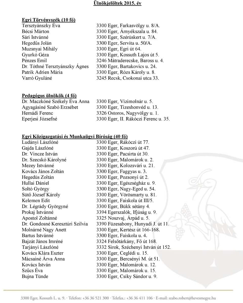 Tóthné Tersztyánszky Ágnes 3300 Eger, Bartakovics u. 24. Patrik Adrien Mária 3300 Eger, Rózs Károly u. 8. Varró Gyuláné 3245 Recsk, Csokonai utca 33. Pedagógus ülnökök (4 fő) Dr.