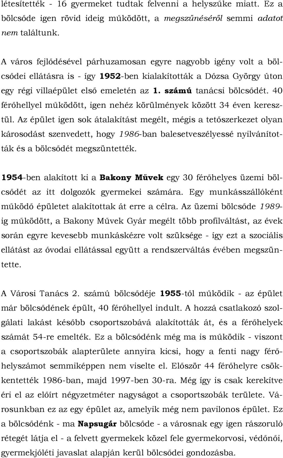 40 férőhellyel működött, igen nehéz körülmények között 34 éven keresztül.