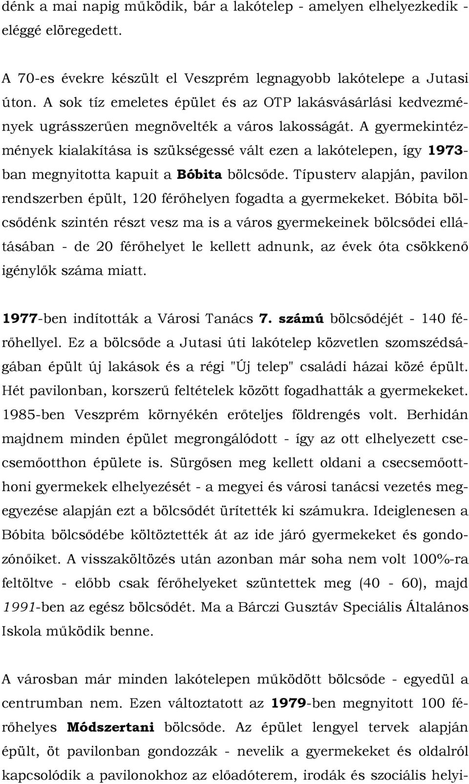 A gyermekintézmények kialakítása is szükségessé vált ezen a lakótelepen, így 1973- ban megnyitotta kapuit a Bóbita bölcsőde.