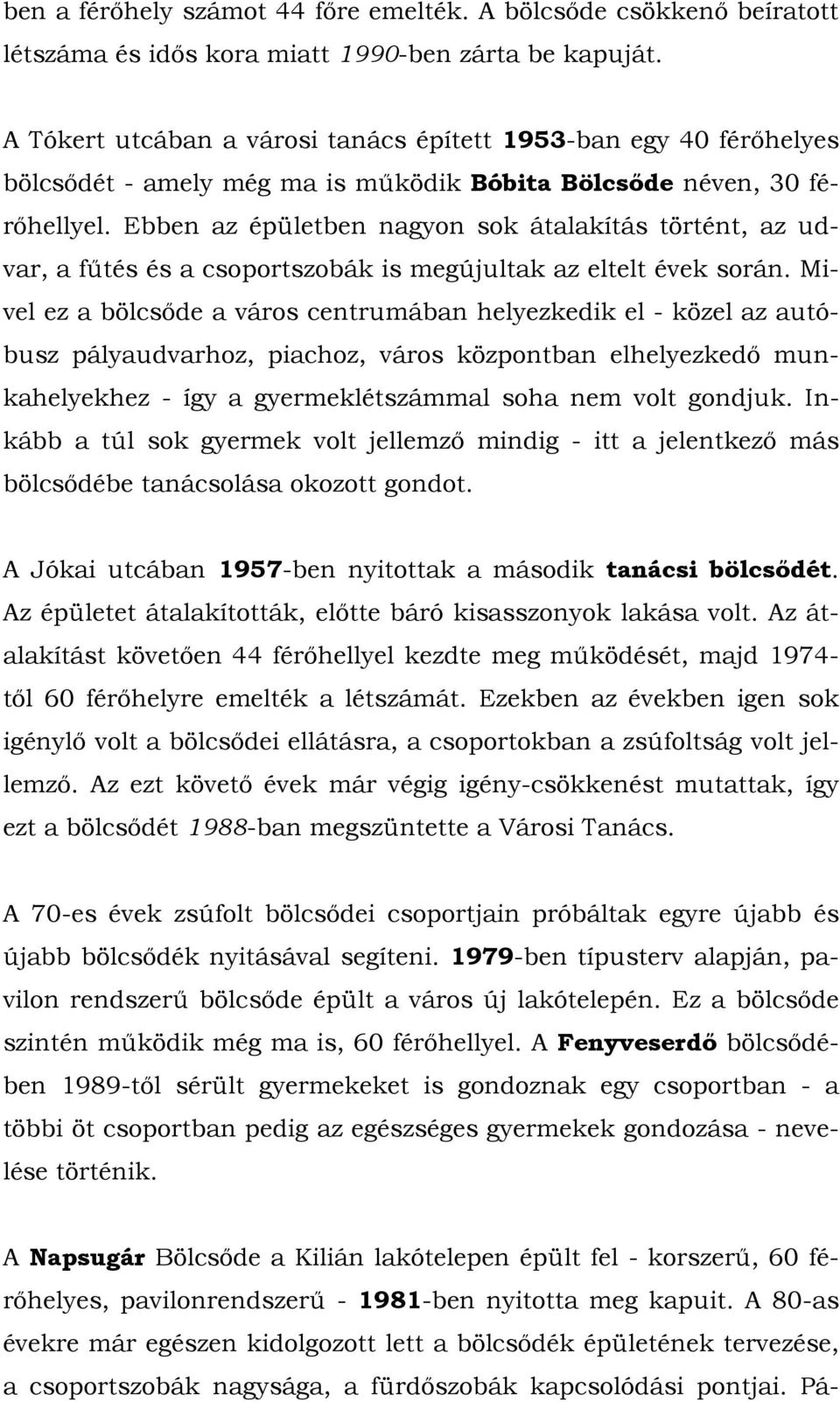 Ebben az épületben nagyon sok átalakítás történt, az udvar, a fűtés és a csoportszobák is megújultak az eltelt évek során.