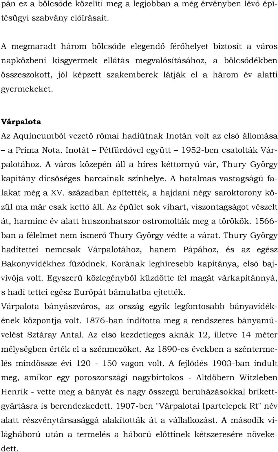 gyermekeket. Várpalota Az Aquincumból vezető római hadiútnak Inotán volt az első állomása a Príma Nota. Inotát Pétfürdővel együtt 1952-ben csatolták Várpalotához.