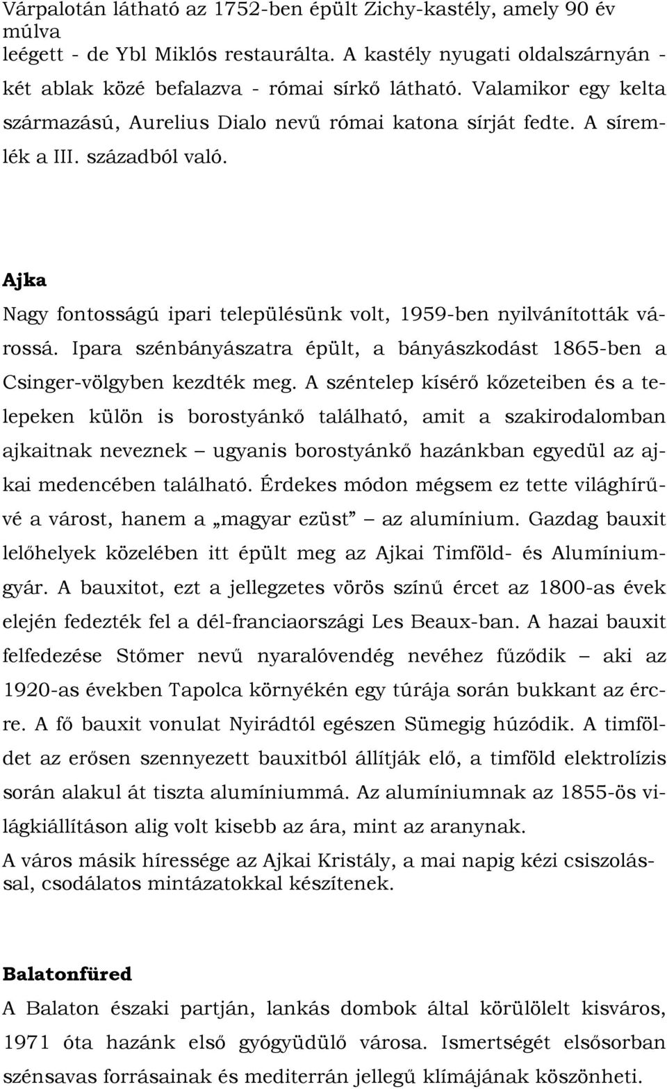 Ipara szénbányászatra épült, a bányászkodást 1865-ben a Csinger-völgyben kezdték meg.