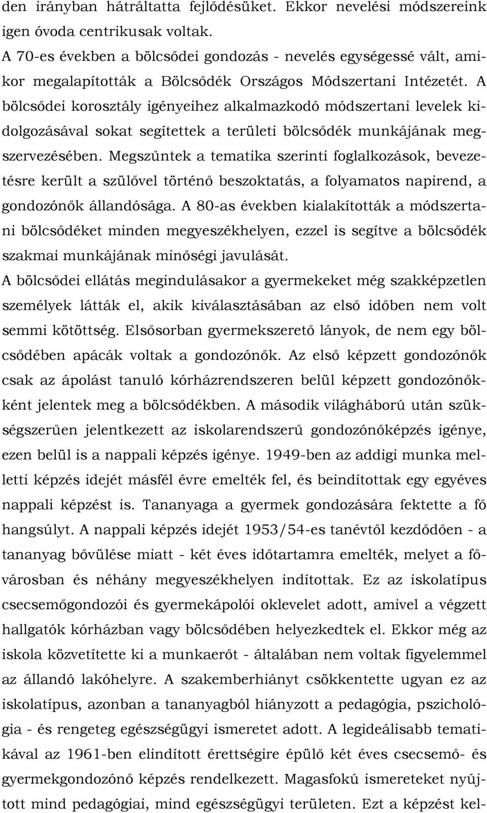 A bölcsődei korosztály igényeihez alkalmazkodó módszertani levelek kidolgozásával sokat segítettek a területi bölcsődék munkájának megszervezésében.