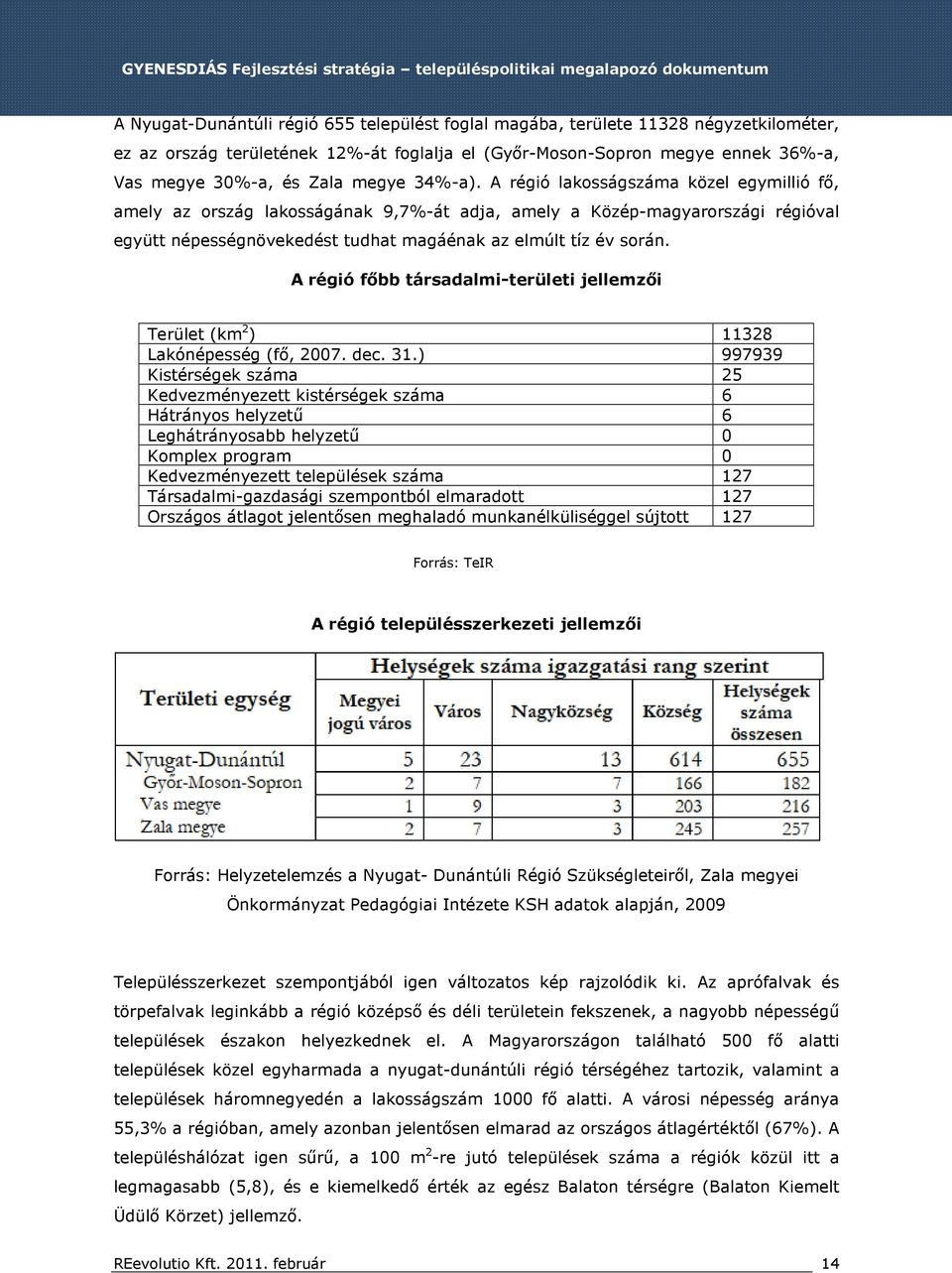 A régió lakosságszáma közel egymillió fő, amely az ország lakosságának 9,7%-át adja, amely a Közép-magyarországi régióval együtt népességnövekedést tudhat magáénak az elmúlt tíz év során.