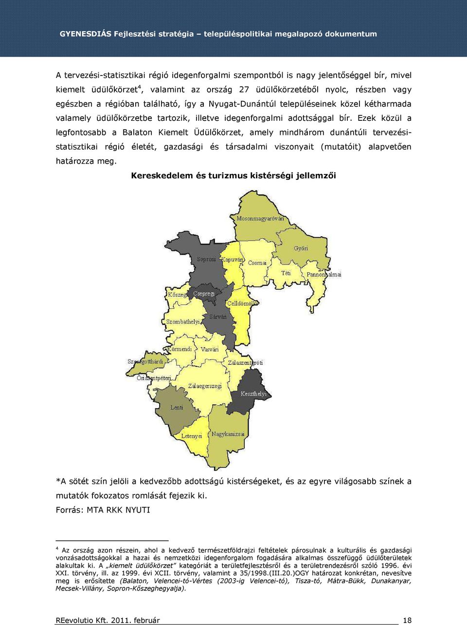 Ezek közül a legfontosabb a Balaton Kiemelt Üdülőkörzet, amely mindhárom dunántúli tervezésistatisztikai régió életét, gazdasági és társadalmi viszonyait (mutatóit) alapvetően határozza meg.