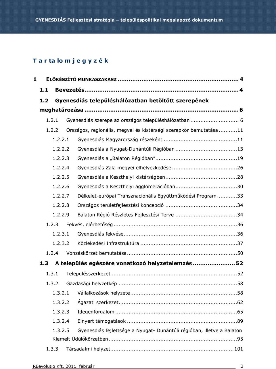 ..19 1.2.2.4 Gyenesdiás Zala megyei elhelyezkedése...26 1.2.2.5 Gyenesdiás a Keszthelyi kistérségben...28 1.2.2.6 Gyenesdiás a Keszthelyi agglomerációban...30 1.2.2.7 Délkelet-európai Transznacionális Együttműködési Program.