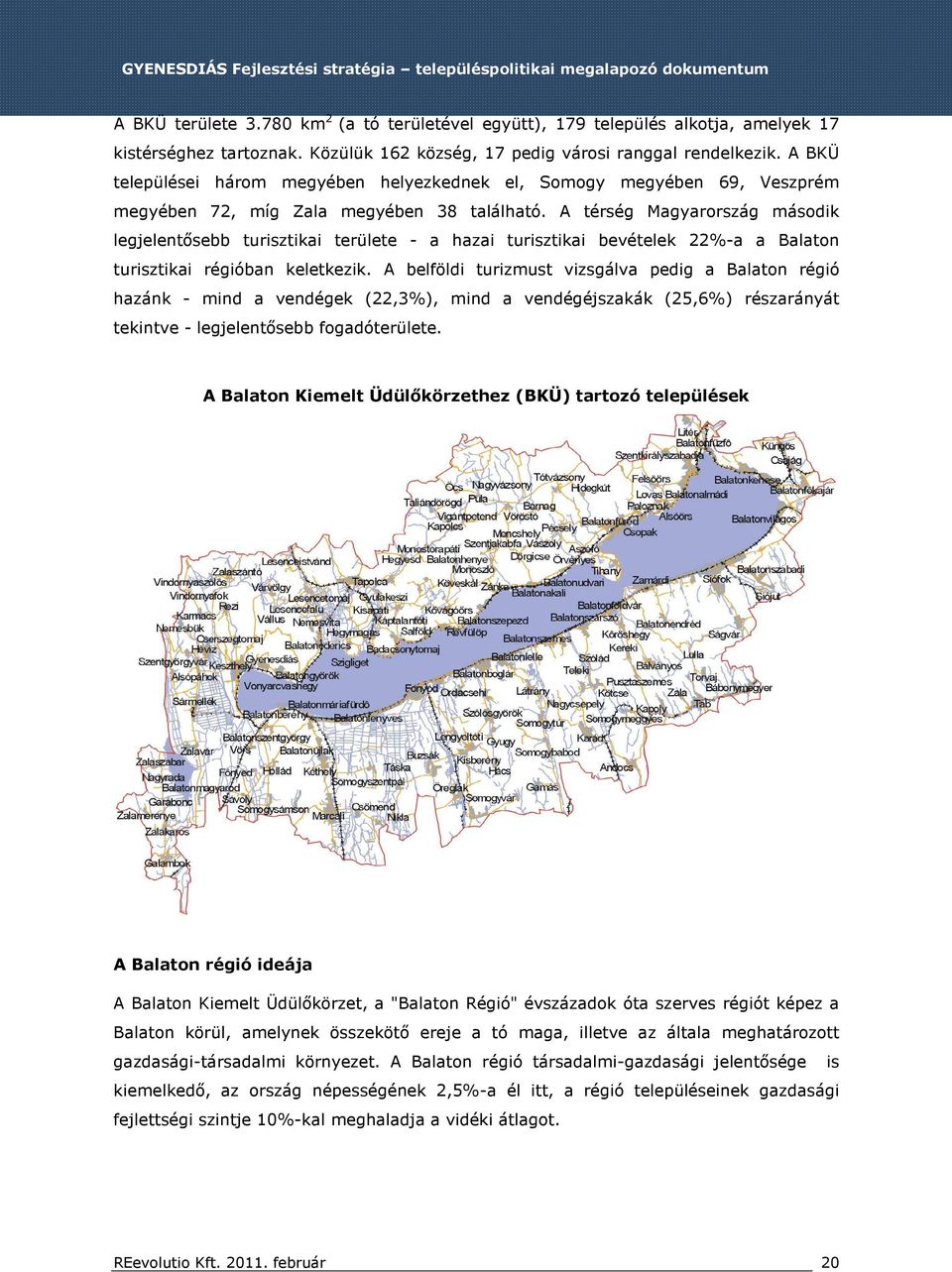 A térség Magyarország második legjelentősebb turisztikai területe - a hazai turisztikai bevételek 22%-a a Balaton turisztikai régióban keletkezik.