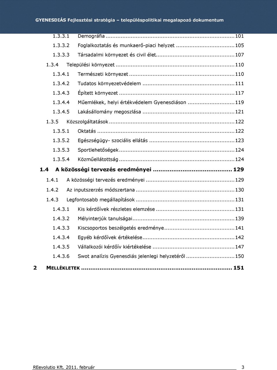 ..123 1.3.5.3 Sportlehetőségek...124 1.3.5.4 Közműellátottság...124 1.4 A közösségi tervezés eredményei...129 1.4.1 A közösségi tervezés eredményei...129 1.4.2 Az inputszerzés módszertana...130 1.4.3 Legfontosabb megállapítások.