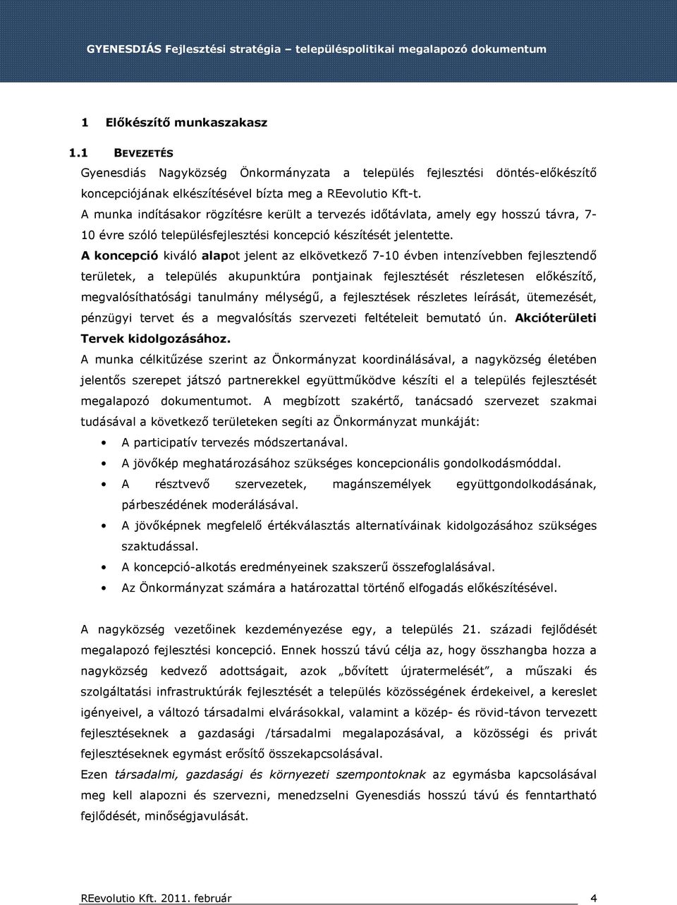 A koncepció kiváló alapot jelent az elkövetkező 7-10 évben intenzívebben fejlesztendő területek, a település akupunktúra pontjainak fejlesztését részletesen előkészítő, megvalósíthatósági tanulmány