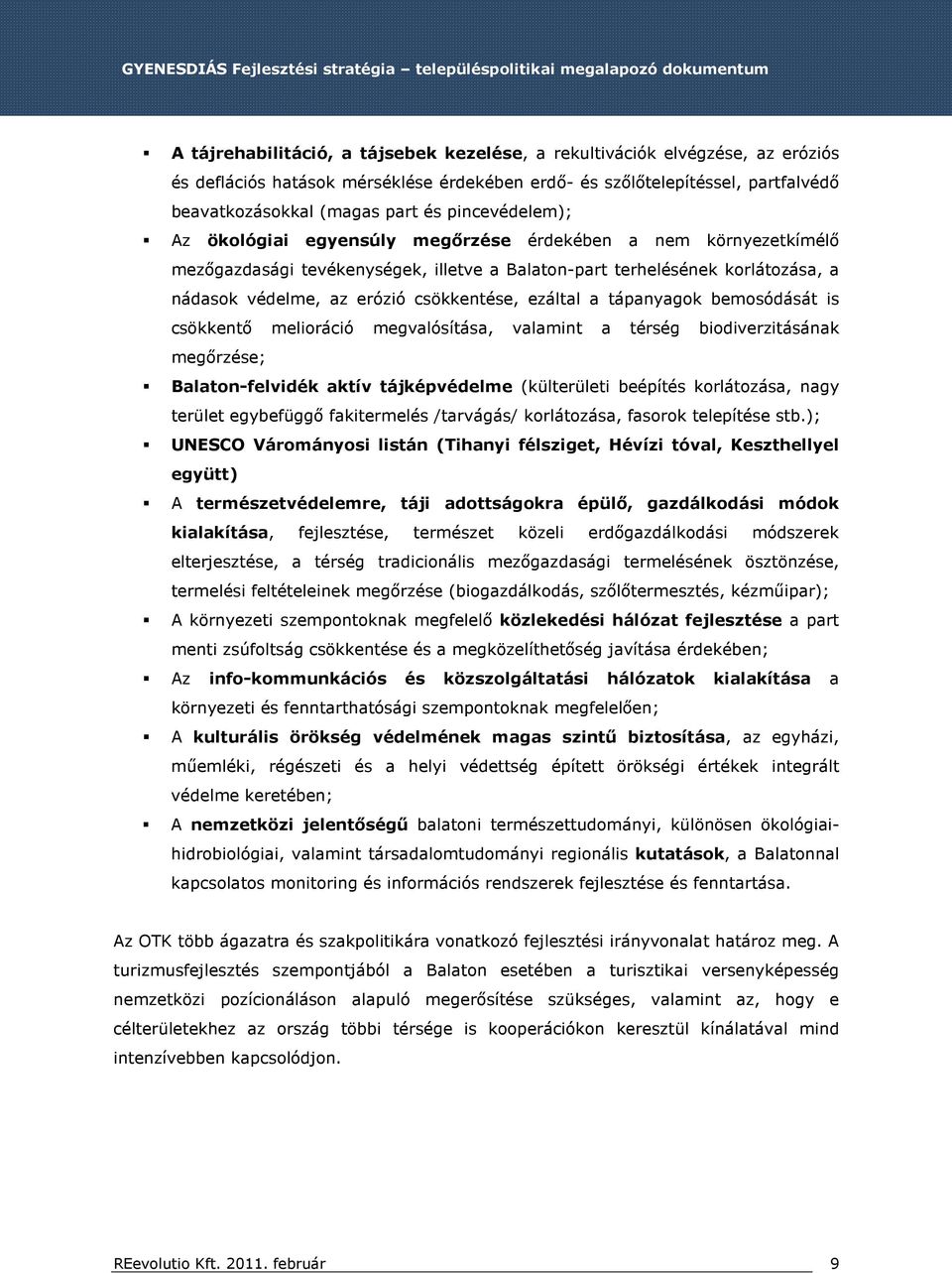 ezáltal a tápanyagok bemosódását is csökkentő melioráció megvalósítása, valamint a térség biodiverzitásának megőrzése; Balaton-felvidék aktív tájképvédelme (külterületi beépítés korlátozása, nagy