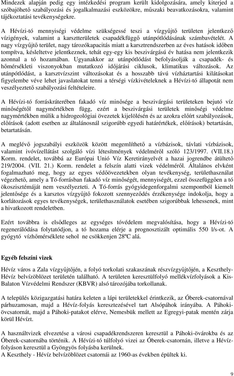 A nagy vízgyőjtı terület, nagy tározókapacitás miatt a karsztrendszerben az éves hatások idıben tompítva, késleltetve jelentkeznek, tehát egy-egy kis beszivárgású év hatása nem jelentkezik azonnal a