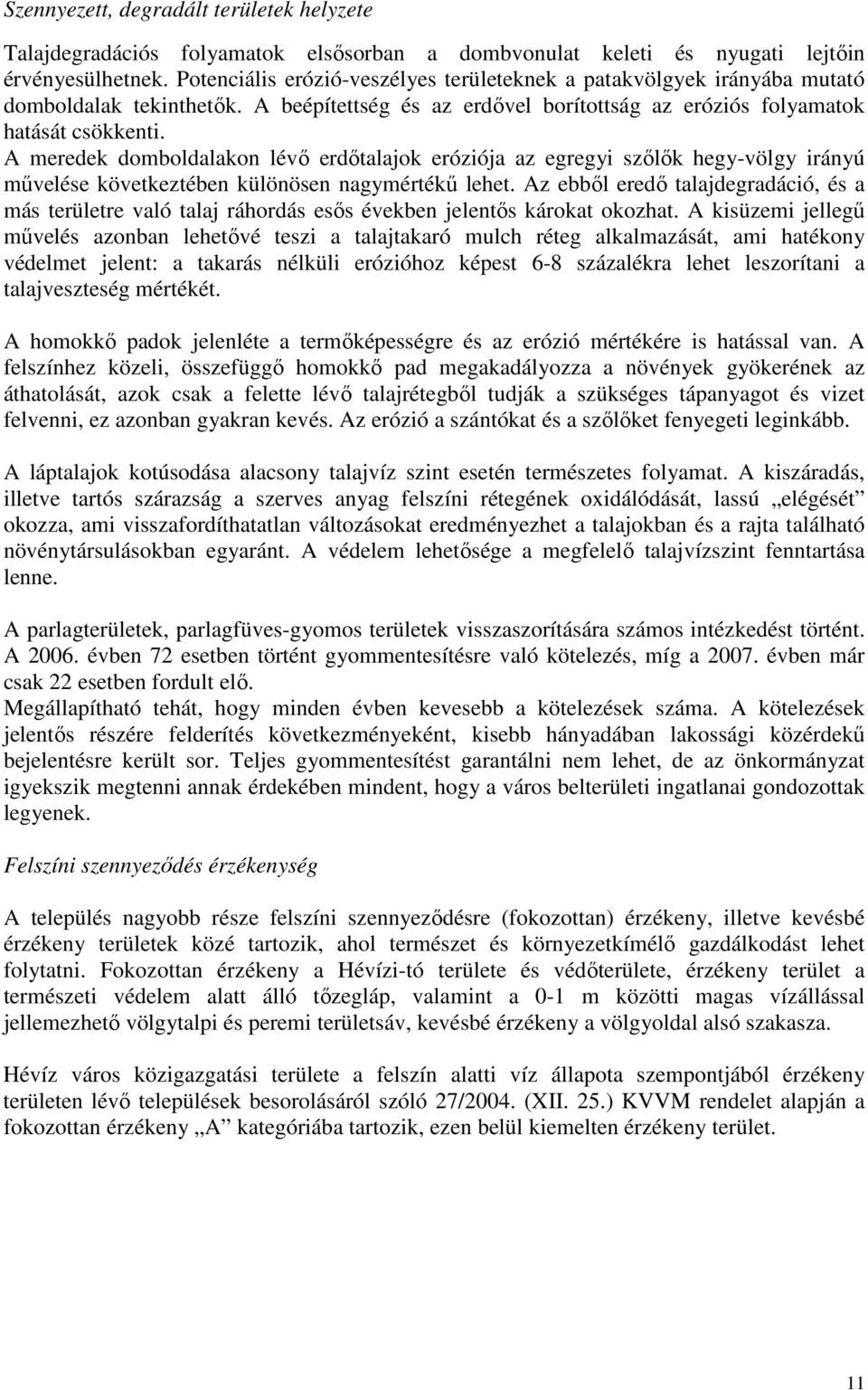 A meredek domboldalakon lévı erdıtalajok eróziója az egregyi szılık hegy-völgy irányú mővelése következtében különösen nagymértékő lehet.