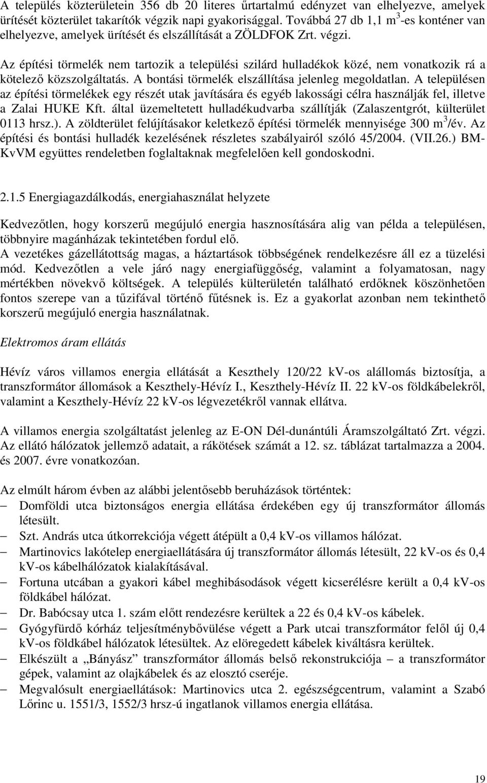 Az építési törmelék nem tartozik a települési szilárd hulladékok közé, nem vonatkozik rá a kötelezı közszolgáltatás. A bontási törmelék elszállítása jelenleg megoldatlan.