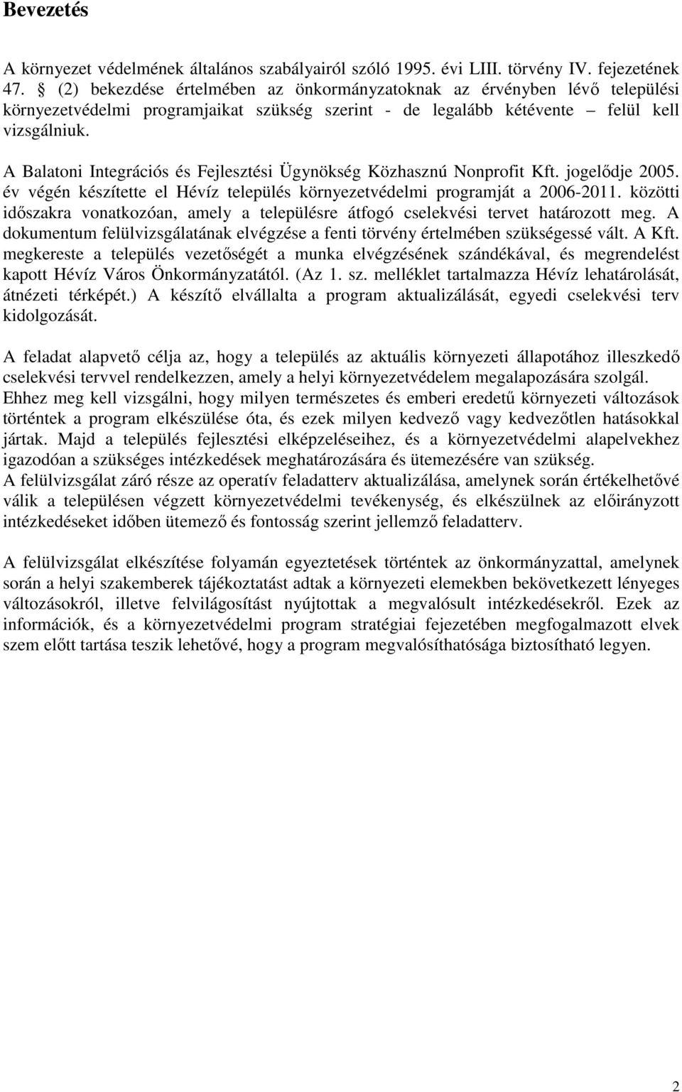 A Balatoni Integrációs és Fejlesztési Ügynökség Közhasznú Nonprofit Kft. jogelıdje 2005. év végén készítette el Hévíz település környezetvédelmi programját a 2006-2011.