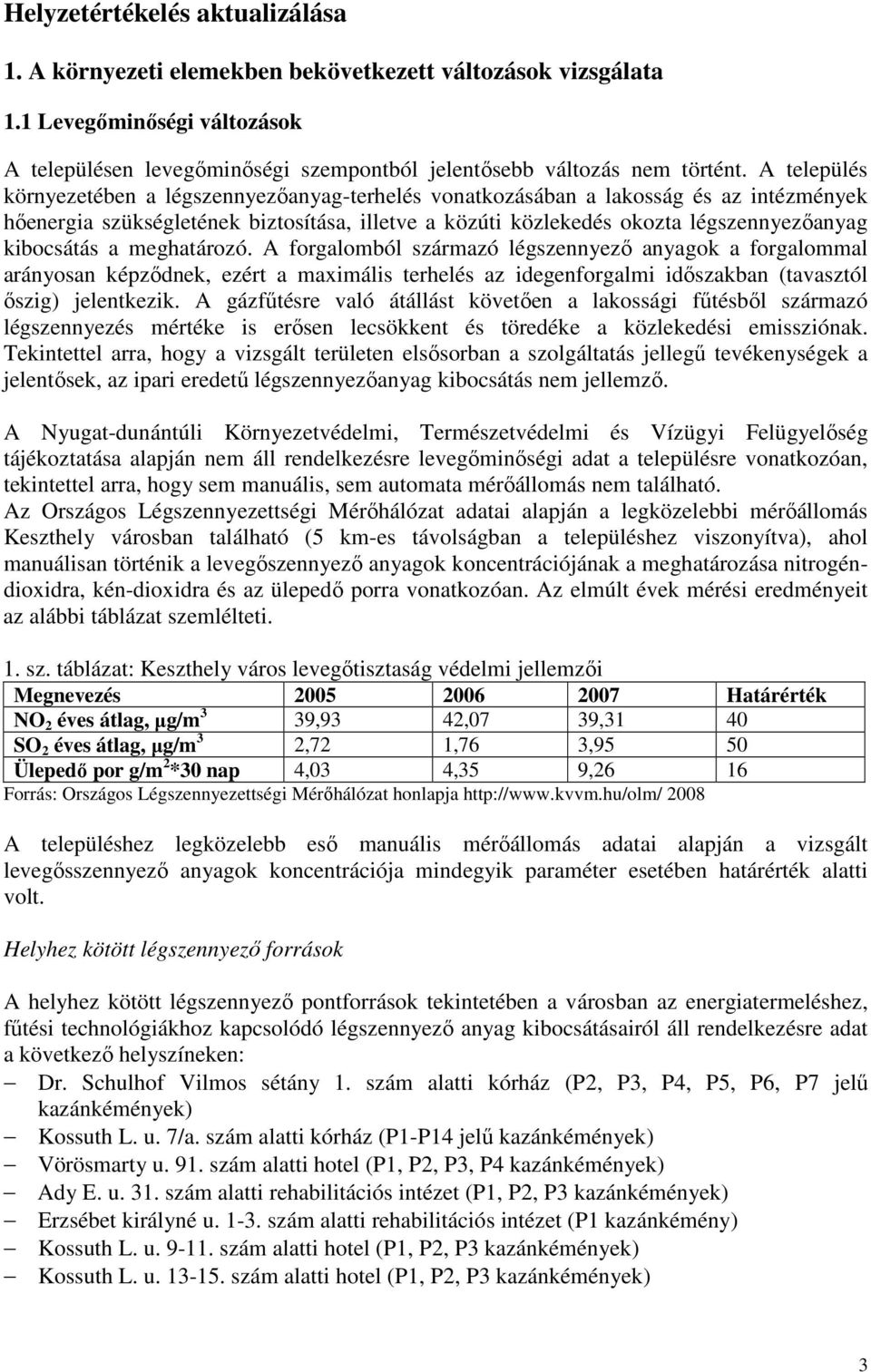 kibocsátás a meghatározó. A forgalomból származó légszennyezı anyagok a forgalommal arányosan képzıdnek, ezért a maximális terhelés az idegenforgalmi idıszakban (tavasztól ıszig) jelentkezik.