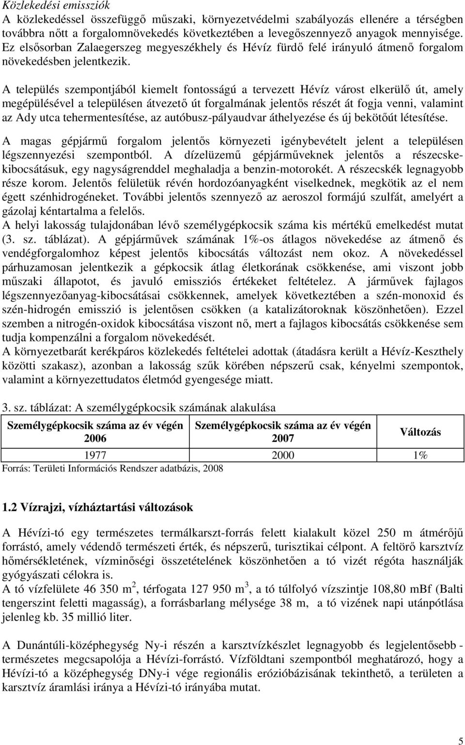 A település szempontjából kiemelt fontosságú a tervezett Hévíz várost elkerülı út, amely megépülésével a településen átvezetı út forgalmának jelentıs részét át fogja venni, valamint az Ady utca