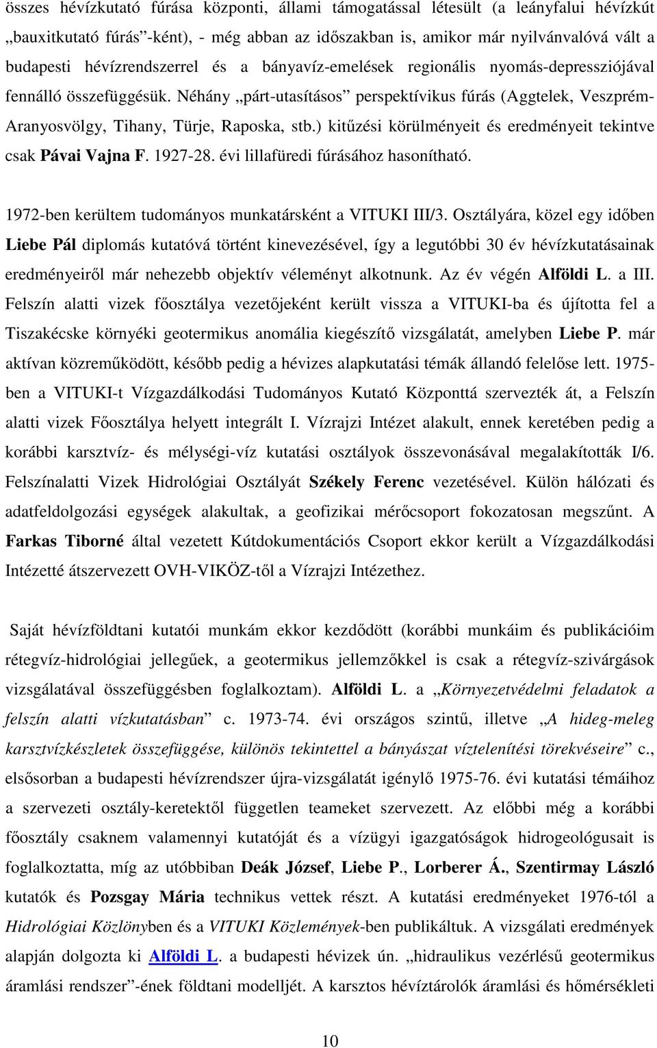 Néhány párt-utasításos perspektívikus fúrás (Aggtelek, Veszprém- Aranyosvölgy, Tihany, Türje, Raposka, stb.) kitzési körülményeit és eredményeit tekintve csak Pávai Vajna F. 1927-28.