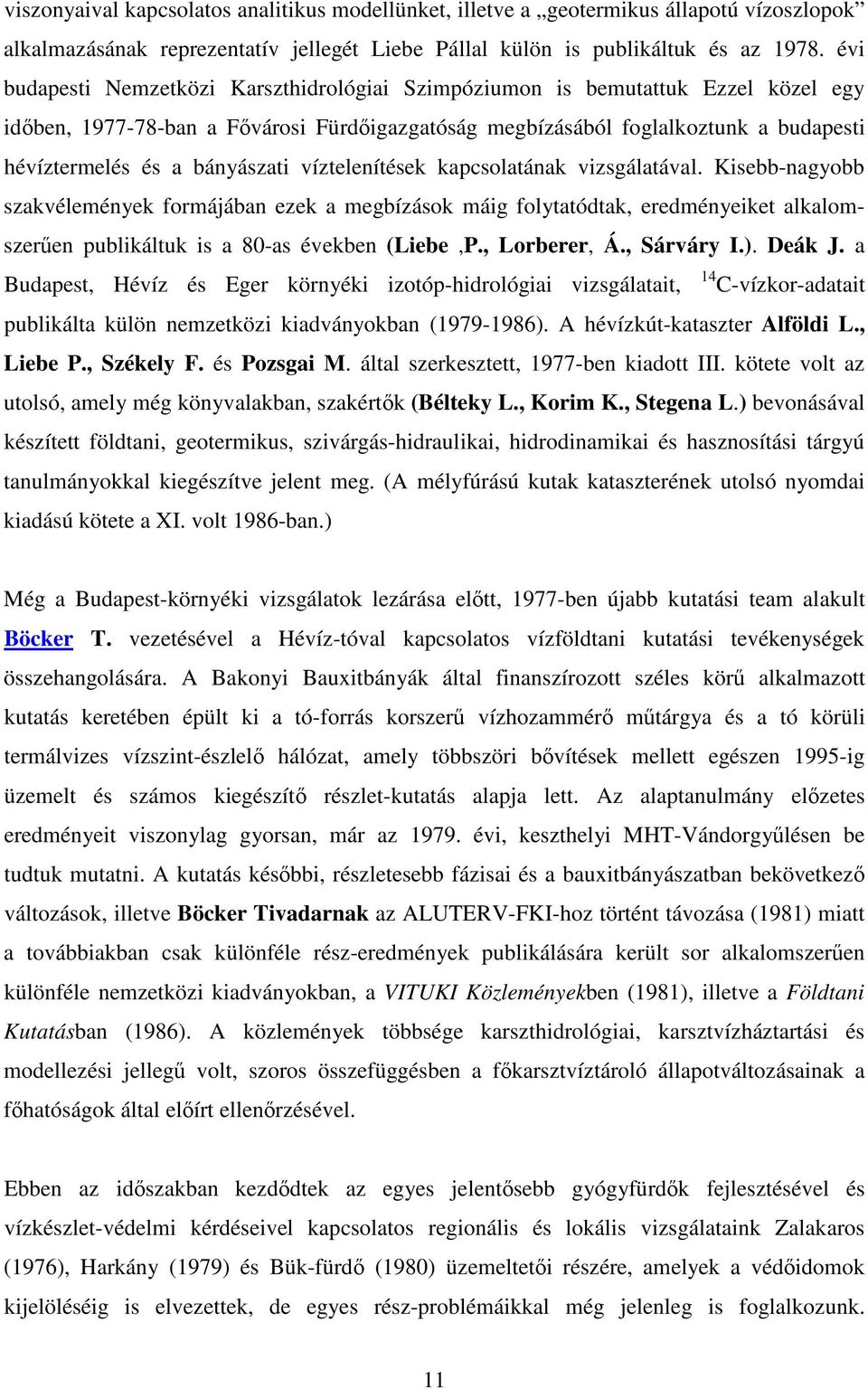 víztelenítések kapcsolatának vizsgálatával. Kisebb-nagyobb szakvélemények formájában ezek a megbízások máig folytatódtak, eredményeiket alkalomszeren publikáltuk is a 80-as években (Liebe,P.