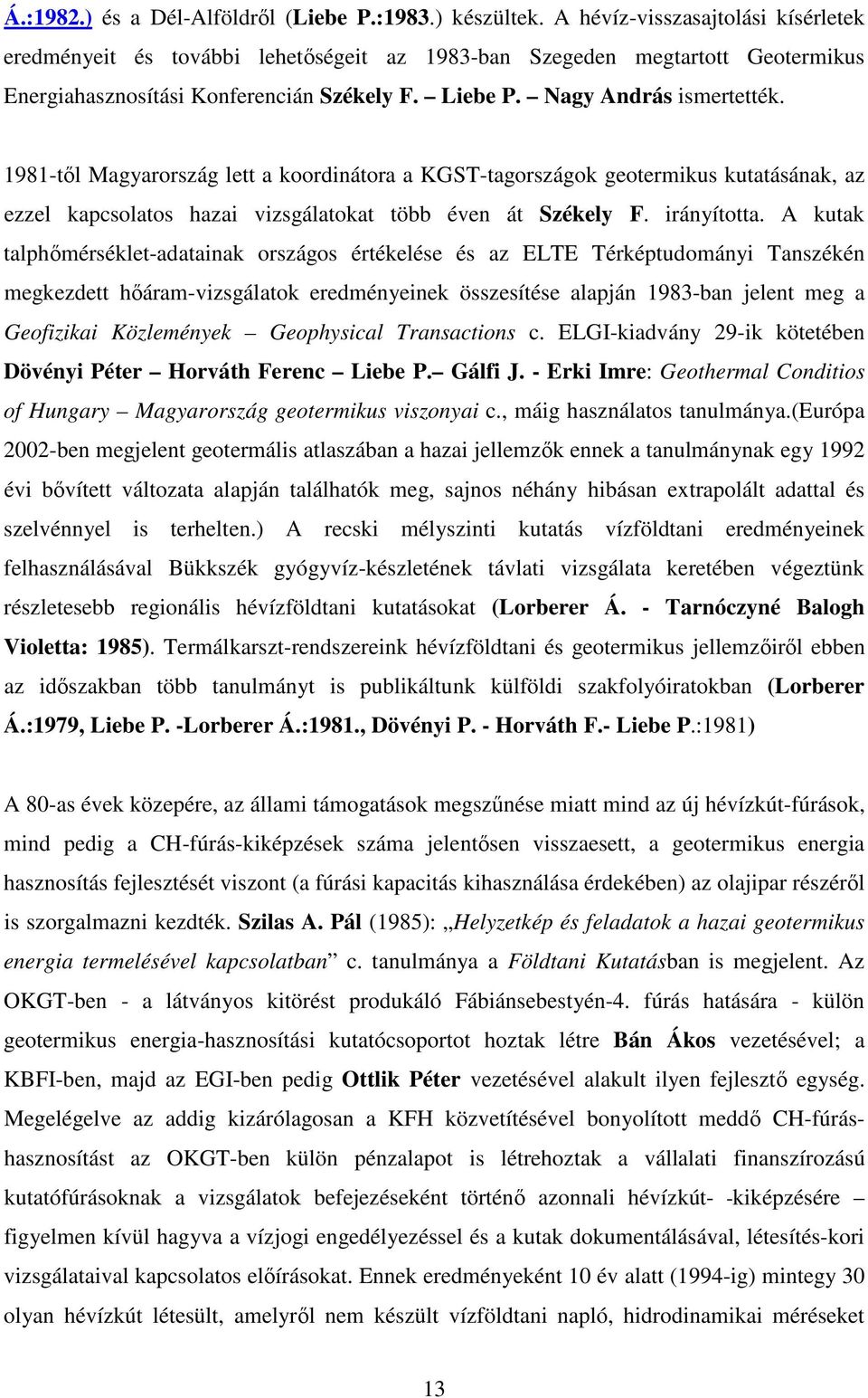 1981-tl Magyarország lett a koordinátora a KGST-tagországok geotermikus kutatásának, az ezzel kapcsolatos hazai vizsgálatokat több éven át Székely F. irányította.