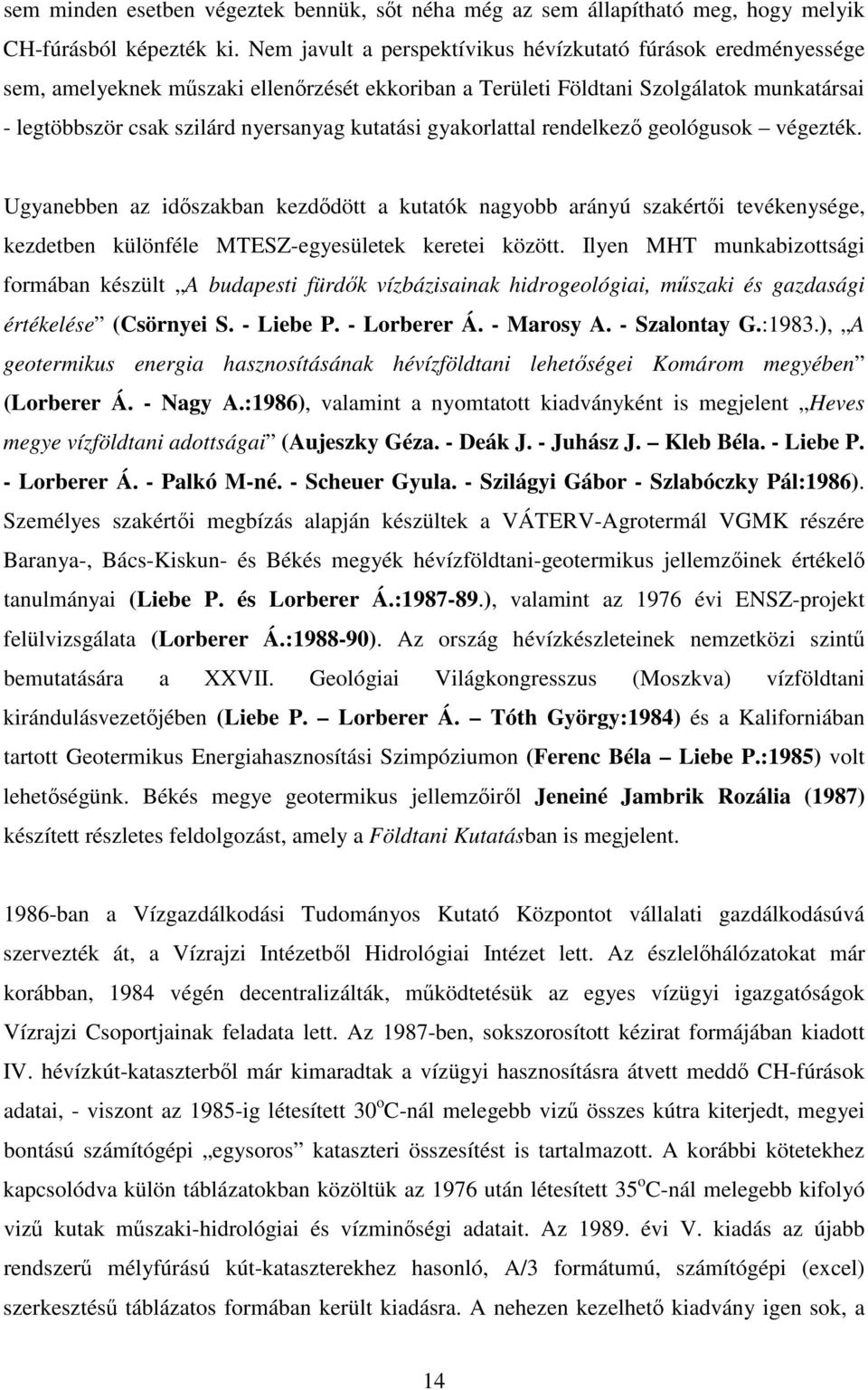 gyakorlattal rendelkez geológusok végezték. Ugyanebben az idszakban kezddött a kutatók nagyobb arányú szakérti tevékenysége, kezdetben különféle MTESZ-egyesületek keretei között.