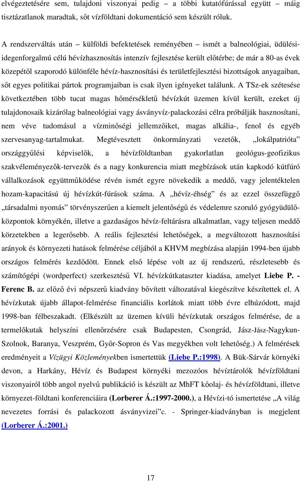 különféle hévíz-hasznosítási és területfejlesztési bizottságok anyagaiban, st egyes politikai pártok programjaiban is csak ilyen igényeket találunk.