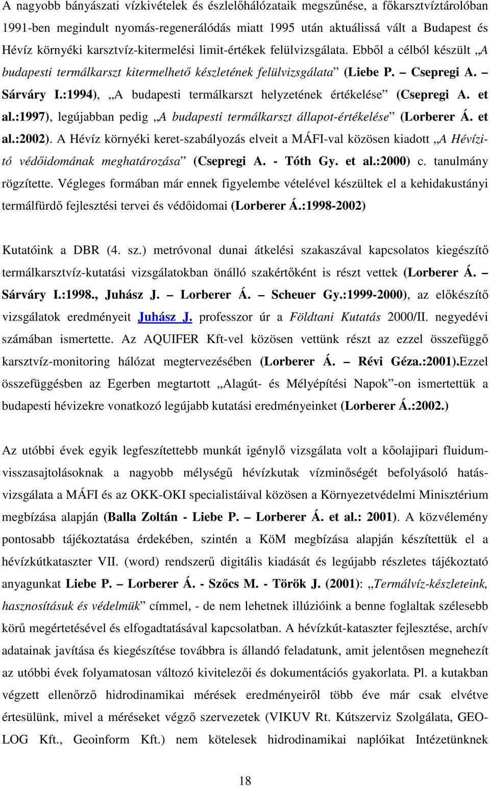 :1994), A budapesti termálkarszt helyzetének értékelése (Csepregi A. et al.:1997), legújabban pedig A budapesti termálkarszt állapot-értékelése (Lorberer Á. et al.:2002).