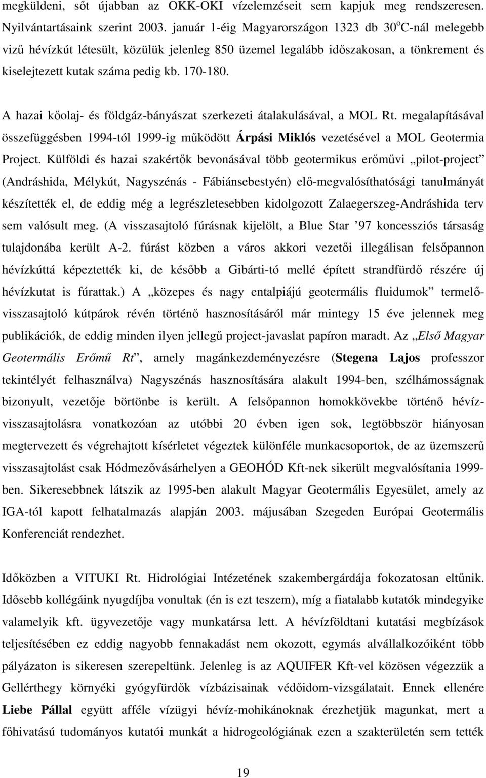 A hazai kolaj- és földgáz-bányászat szerkezeti átalakulásával, a MOL Rt. megalapításával összefüggésben 1994-tól 1999-ig mködött Árpási Miklós vezetésével a MOL Geotermia Project.