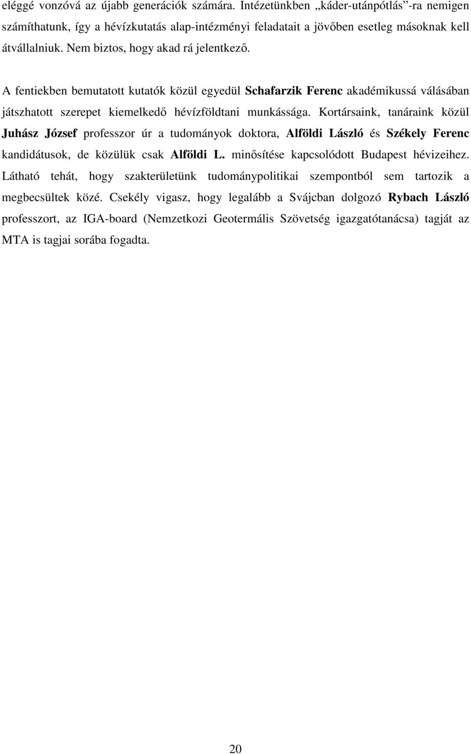 Kortársaink, tanáraink közül Juhász József professzor úr a tudományok doktora, Alföldi László és Székely Ferenc kandidátusok, de közülük csak Alföldi L. minsítése kapcsolódott Budapest hévizeihez.