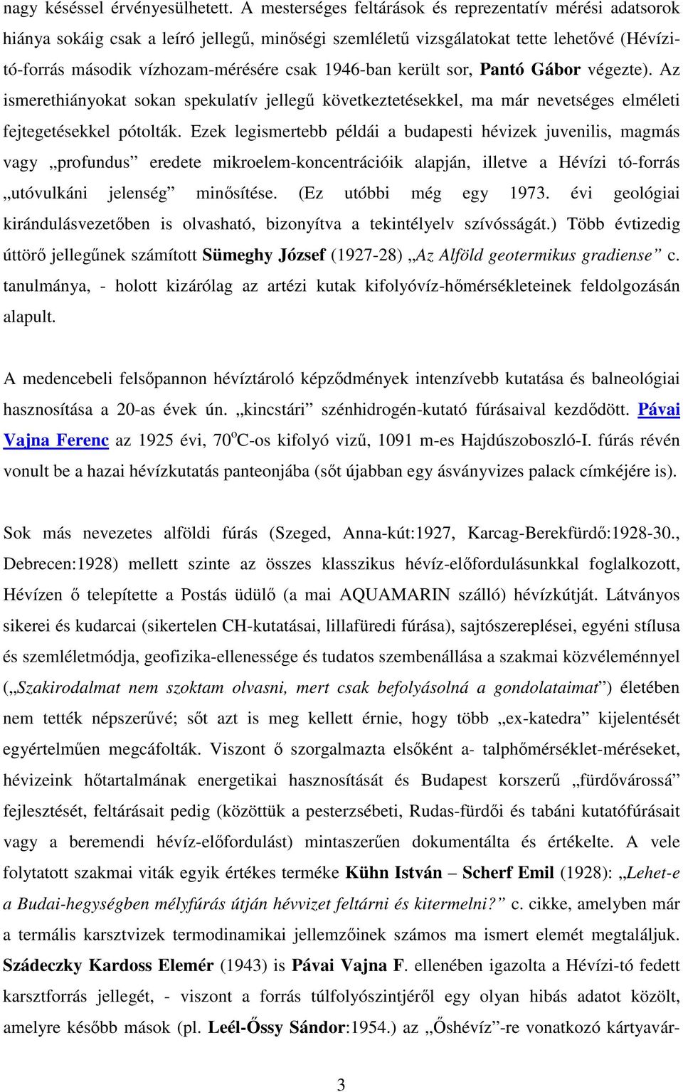 került sor, Pantó Gábor végezte). Az ismerethiányokat sokan spekulatív jelleg következtetésekkel, ma már nevetséges elméleti fejtegetésekkel pótolták.