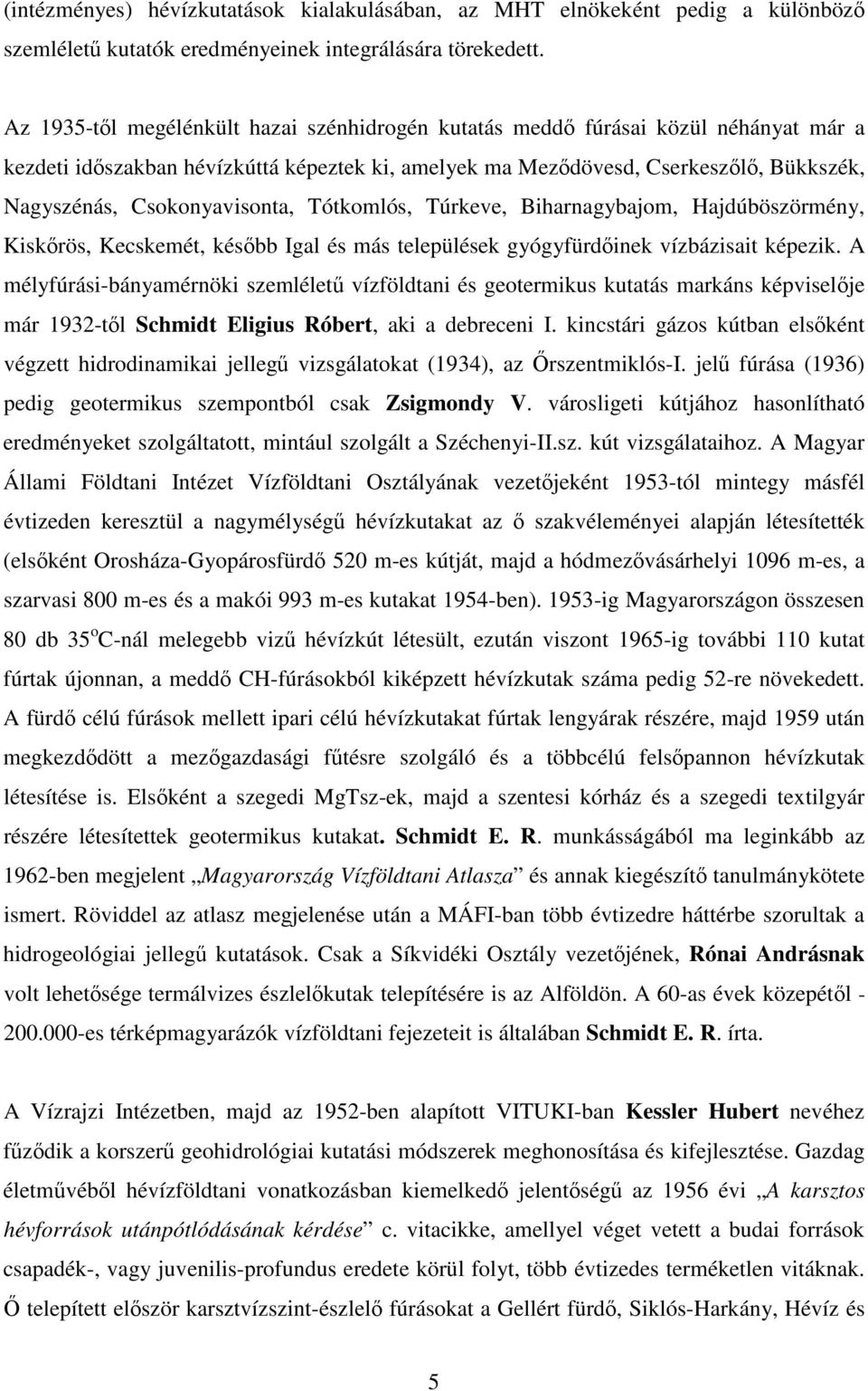 Tótkomlós, Túrkeve, Biharnagybajom, Hajdúböszörmény, Kiskrös, Kecskemét, késbb Igal és más települések gyógyfürdinek vízbázisait képezik.