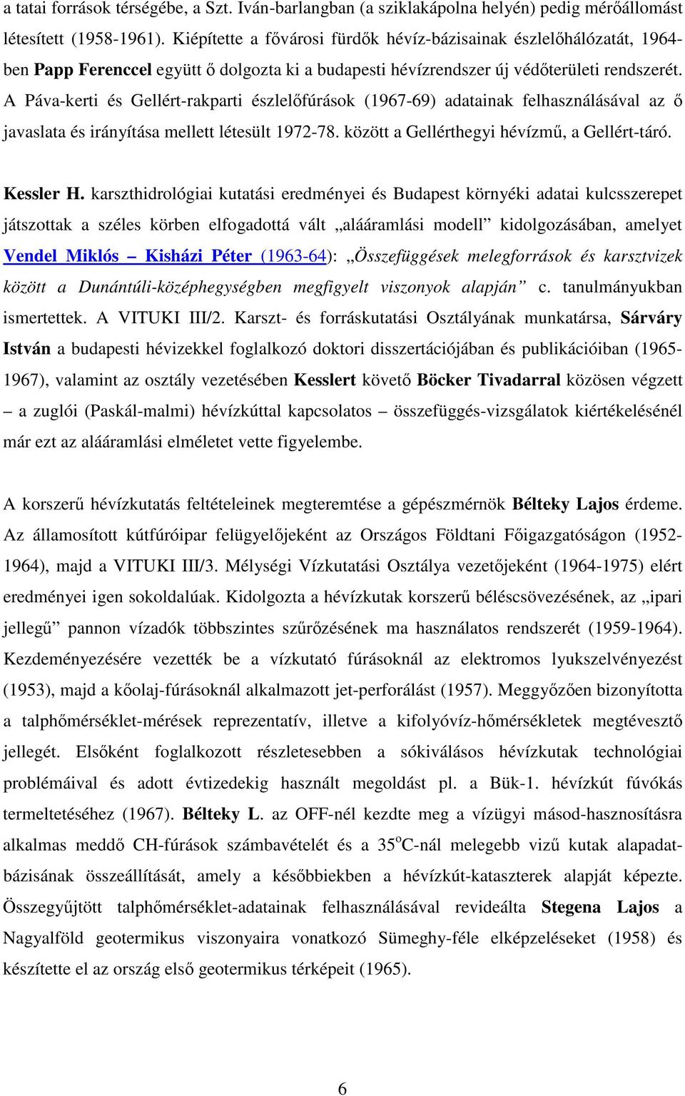 A Páva-kerti és Gellért-rakparti észlelfúrások (1967-69) adatainak felhasználásával az javaslata és irányítása mellett létesült 1972-78. között a Gellérthegyi hévízm, a Gellért-táró. Kessler H.