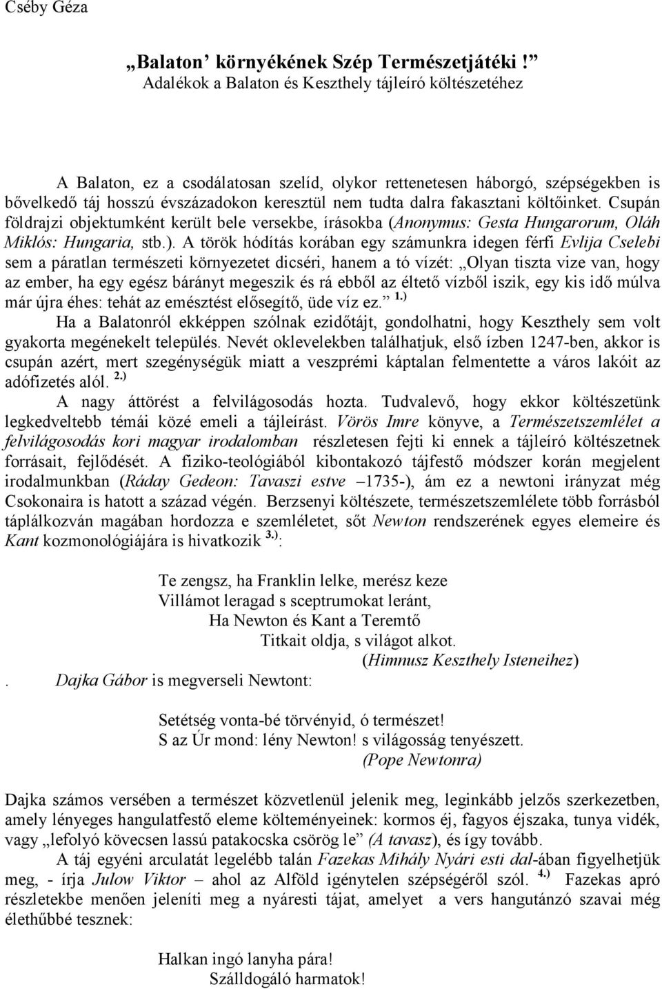 fakasztani költıinket. Csupán földrajzi objektumként került bele versekbe, írásokba (Anonymus: Gesta Hungarorum, Oláh Miklós: Hungaria, stb.).