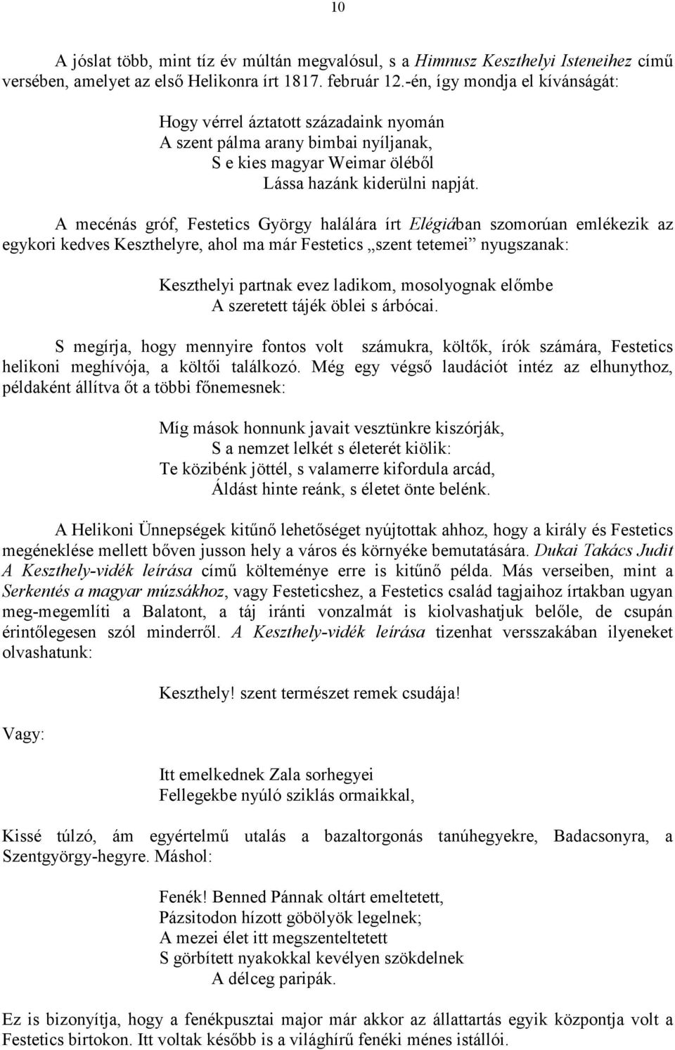 A mecénás gróf, Festetics György halálára írt Elégiában szomorúan emlékezik az egykori kedves Keszthelyre, ahol ma már Festetics szent tetemei nyugszanak: Keszthelyi partnak evez ladikom, mosolyognak