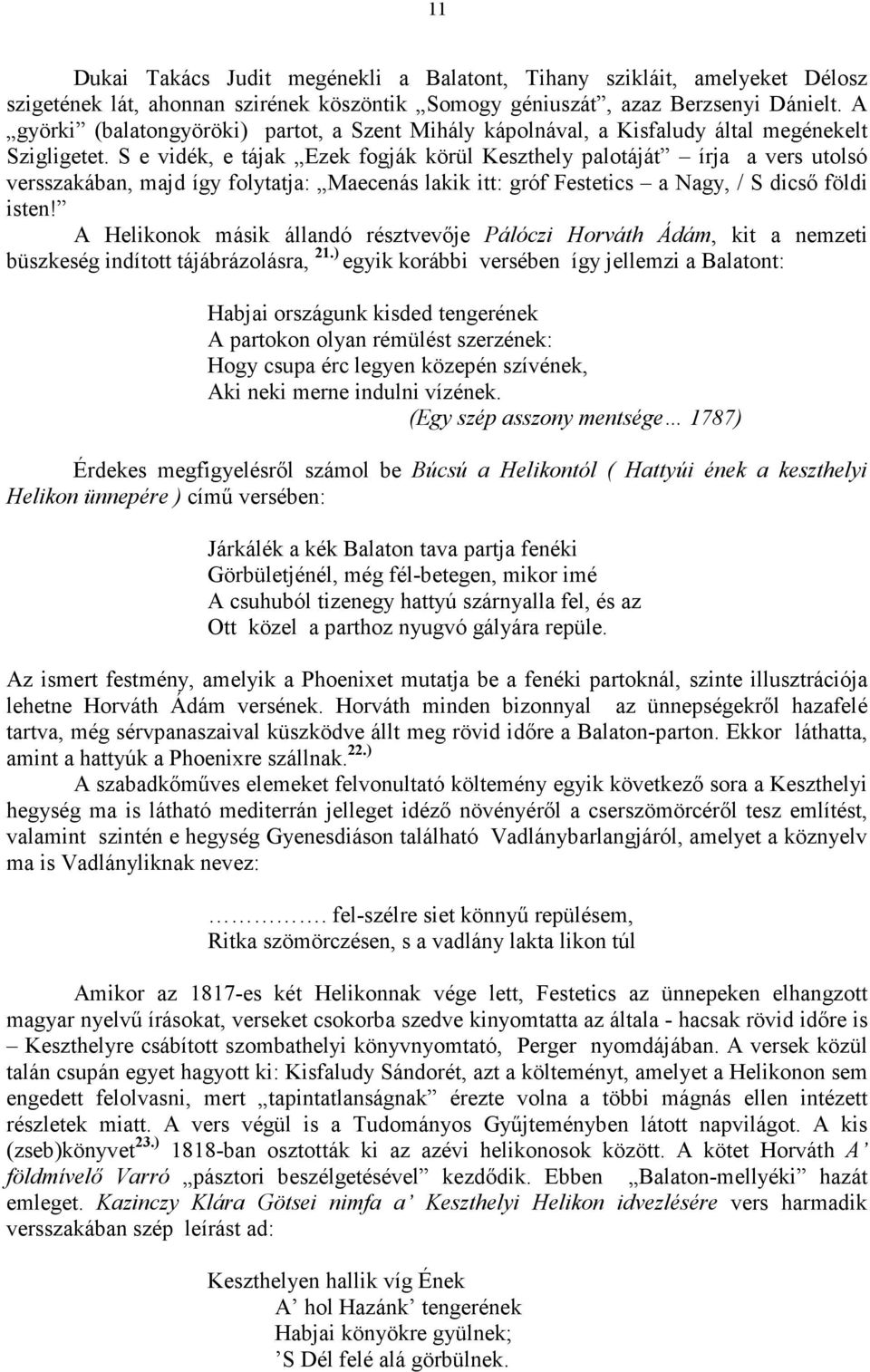 S e vidék, e tájak Ezek fogják körül Keszthely palotáját írja a vers utolsó versszakában, majd így folytatja: Maecenás lakik itt: gróf Festetics a Nagy, / S dicsı földi isten!