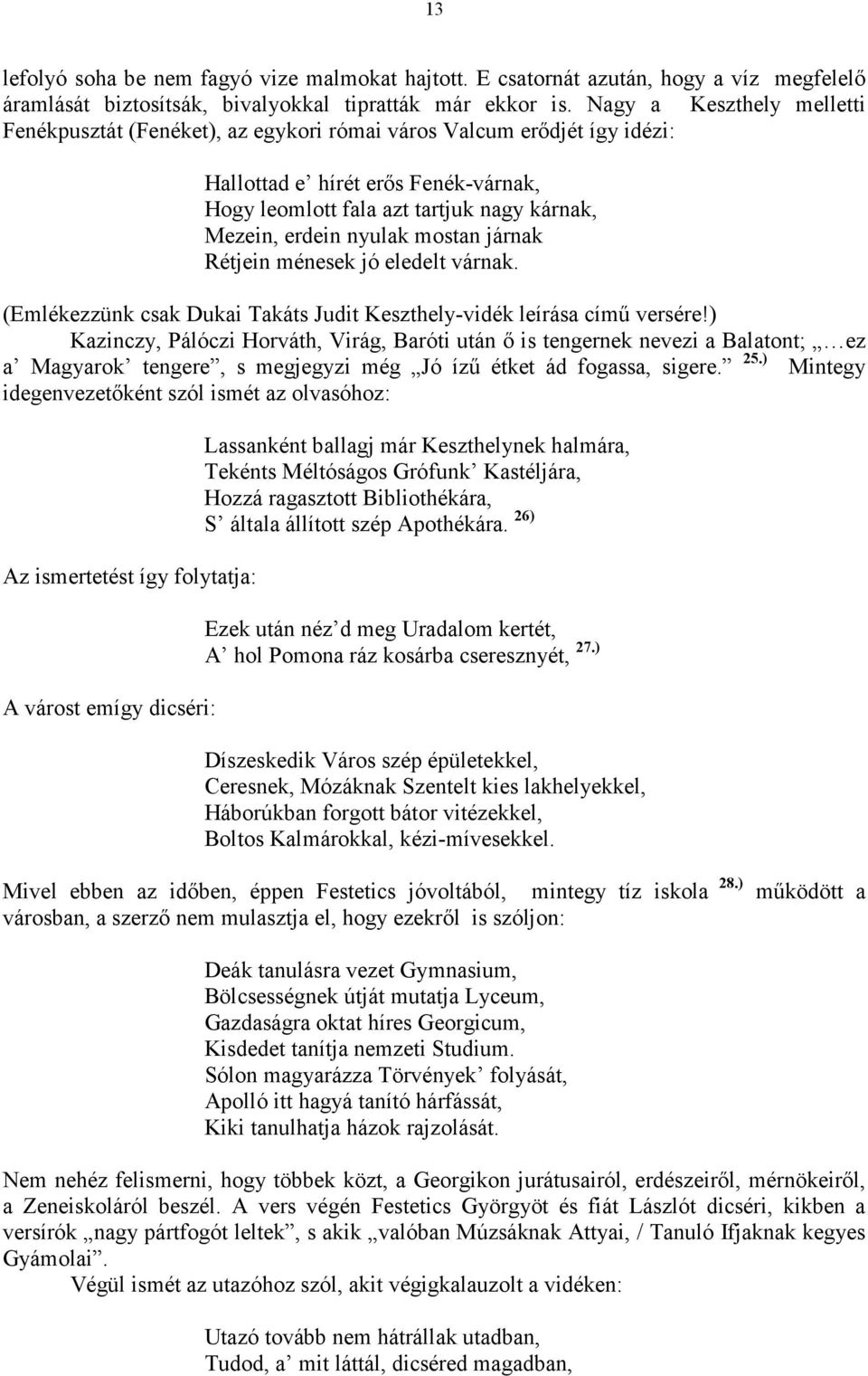 nyulak mostan járnak Rétjein ménesek jó eledelt várnak. (Emlékezzünk csak Dukai Takáts Judit Keszthely-vidék leírása címő versére!