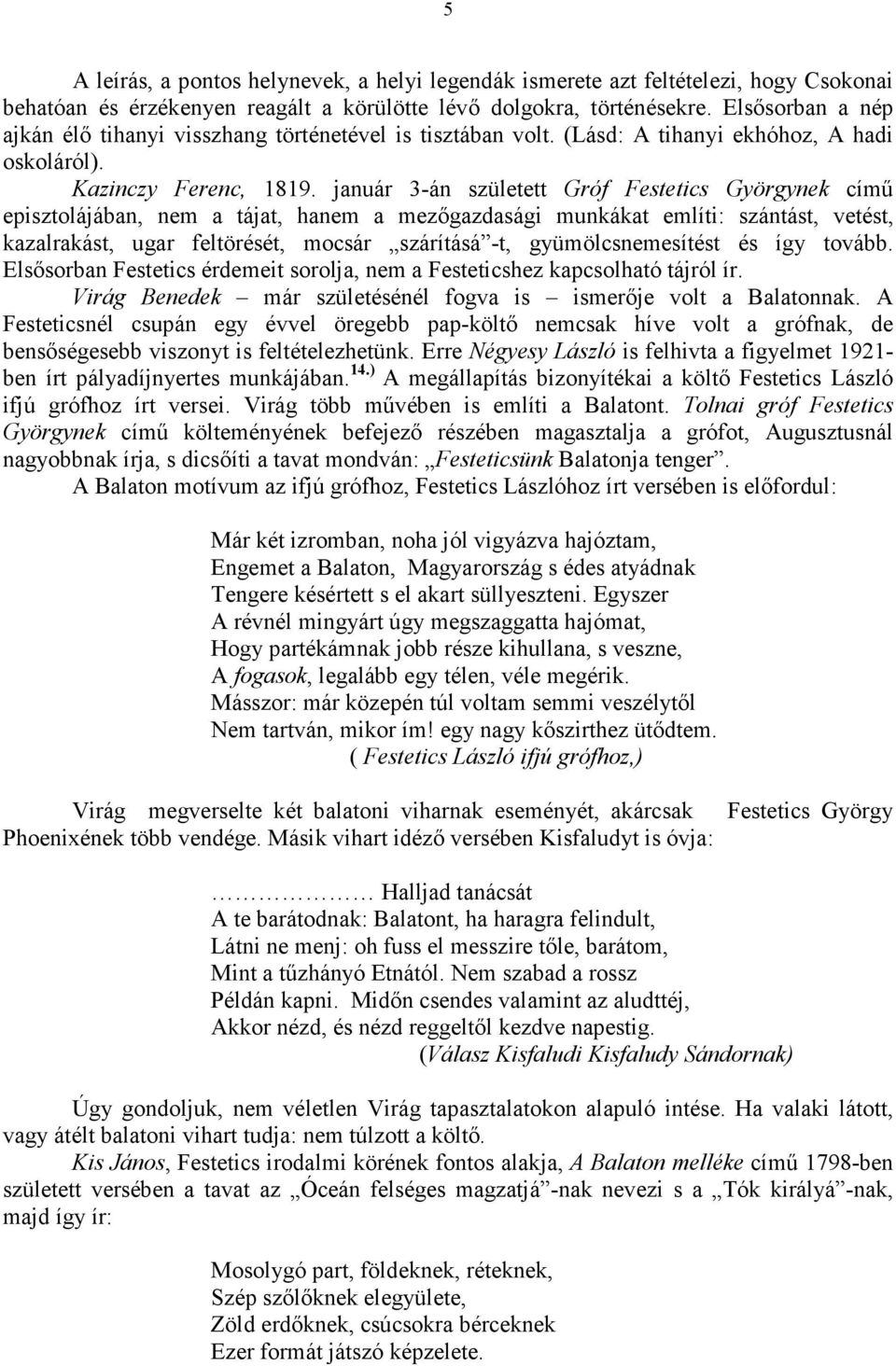 január 3-án született Gróf Festetics Györgynek címő episztolájában, nem a tájat, hanem a mezıgazdasági munkákat említi: szántást, vetést, kazalrakást, ugar feltörését, mocsár szárításá -t,