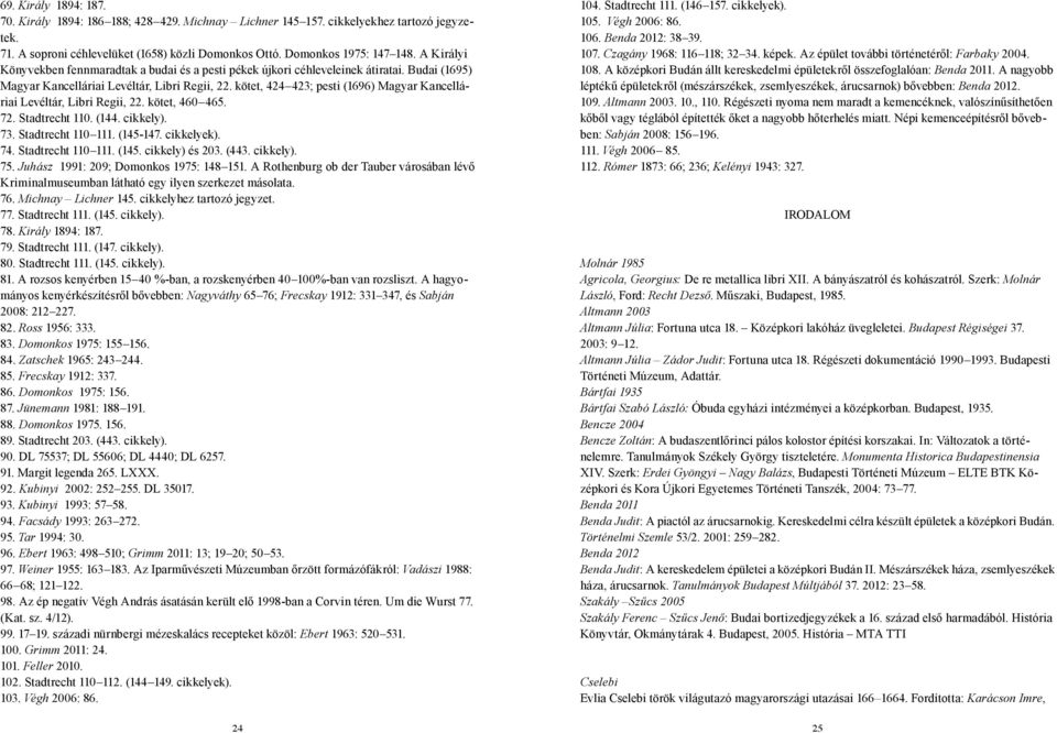 kötet, 424 423; pesti (1696) Magyar Kancelláriai Levéltár, Libri Regii, 22. kötet, 460 465. 72. Stadtrecht 110. (144. cikkely). 73. Stadtrecht 110 111. (145-147. cikkelyek). 74. Stadtrecht 110 111. (145. cikkely) és 203.