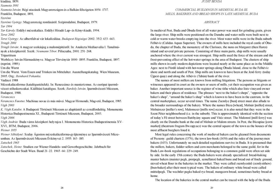 35/2: 633 663. Tringli 2001 Tringli István: A magyar szokásjog a malomépítésről. In: Analecta Mediaevalia I. Tanulmányok a középkorról. Szerk: Neumann Tibor. Piliscsaba, 2001: 251 268.